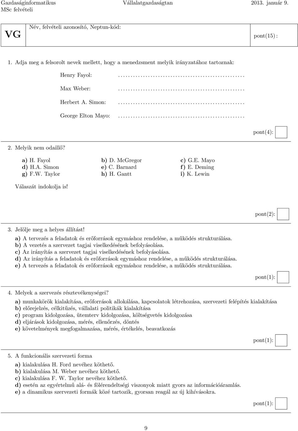 .................................................. pont(4): 2. Melyik nem odaillő? a) H. Fayol b) D. McGregor c) G.E. Mayo d) H.A. Simon e) C. Barnard f) E. Deming g) F.W. Taylor h) H. Gantt i) K.