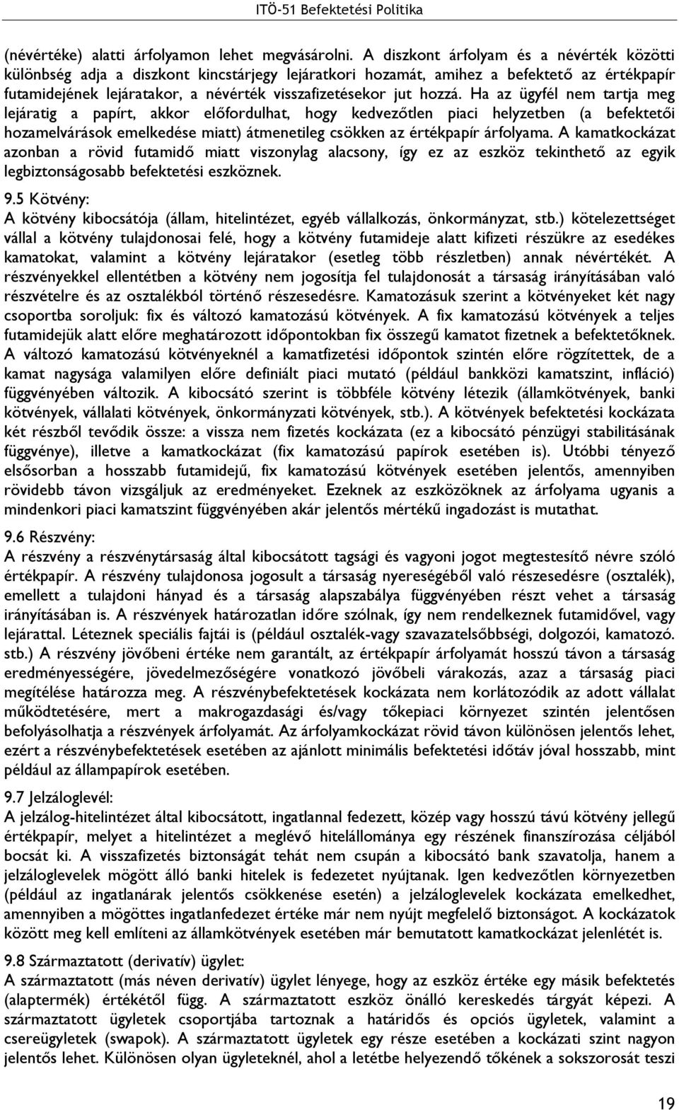 hozzá. Ha az ügyfél nem tartja meg lejáratig a papírt, akkor előfordulhat, hogy kedvezőtlen piaci helyzetben (a befektetői hozamelvárások emelkedése miatt) átmenetileg csökken az értékpapír árfolyama.