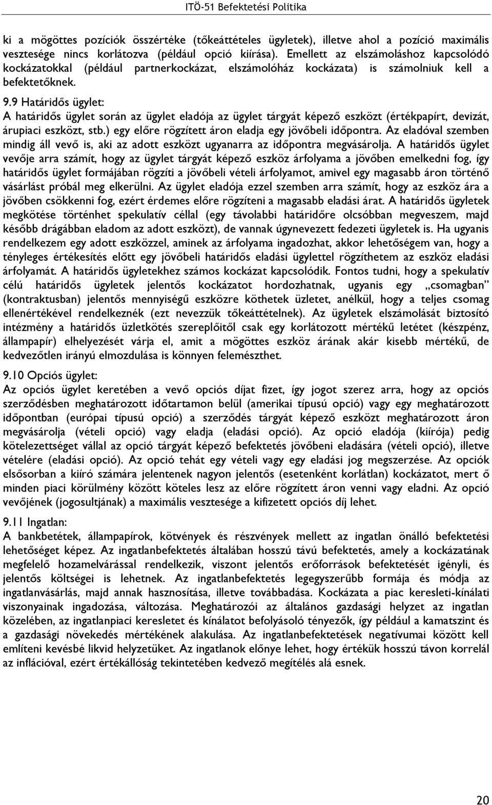 9 Határidős ügylet: A határidős ügylet során az ügylet eladója az ügylet tárgyát képező eszközt (értékpapírt, devizát, árupiaci eszközt, stb.) egy előre rögzített áron eladja egy jövőbeli időpontra.