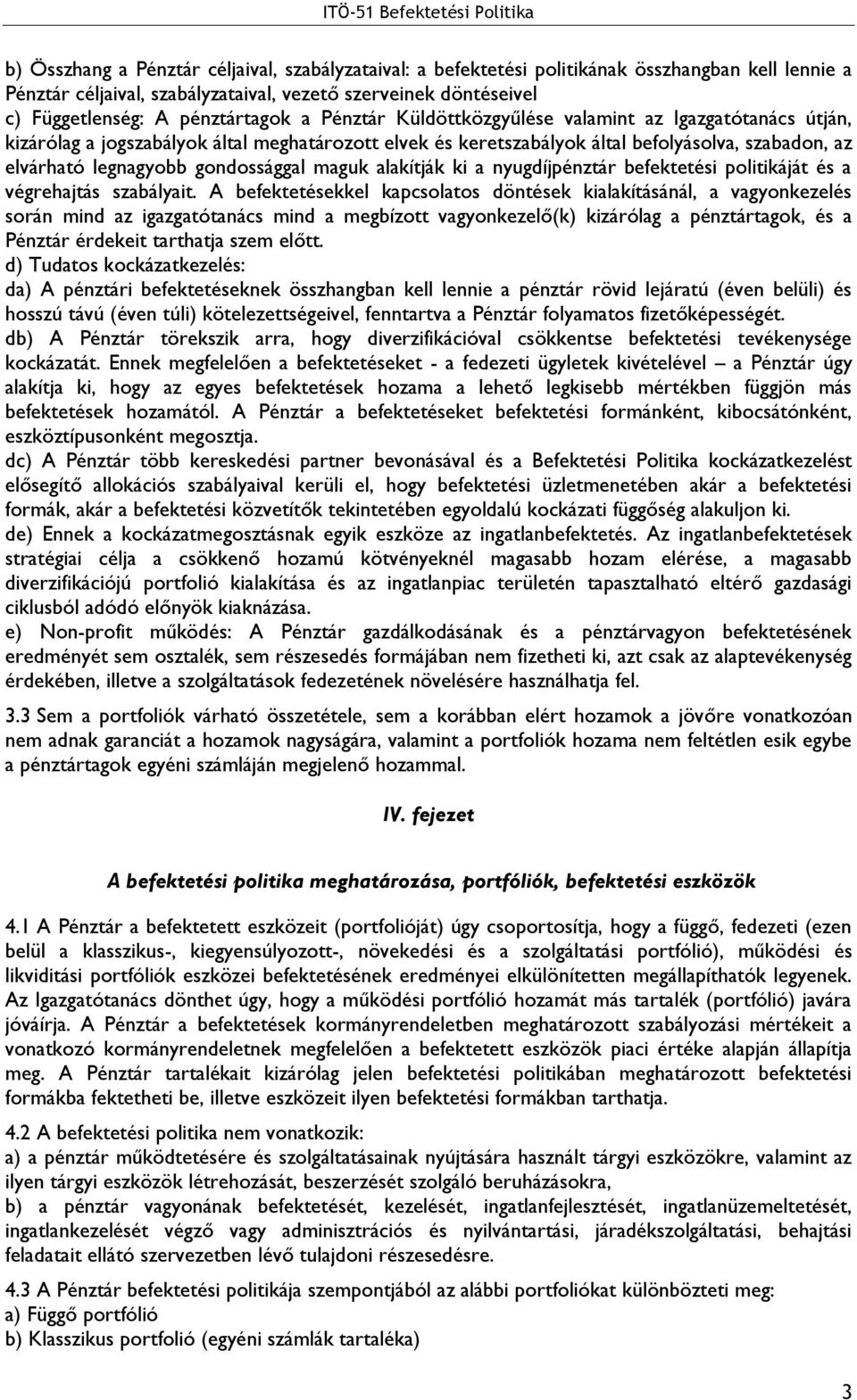 maguk alakítják ki a nyugdíjpénztár befektetési politikáját és a végrehajtás szabályait.