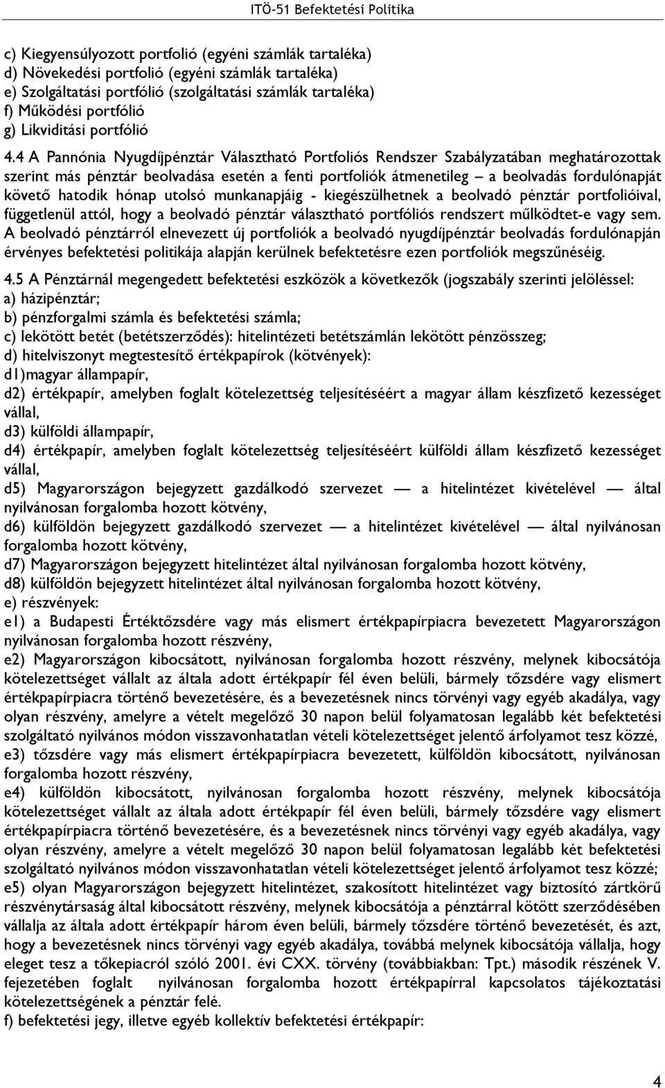 4 A Pannónia Nyugdíjpénztár Választható Portfoliós Rendszer Szabályzatában meghatározottak szerint más pénztár beolvadása esetén a fenti portfoliók átmenetileg a beolvadás fordulónapját követő