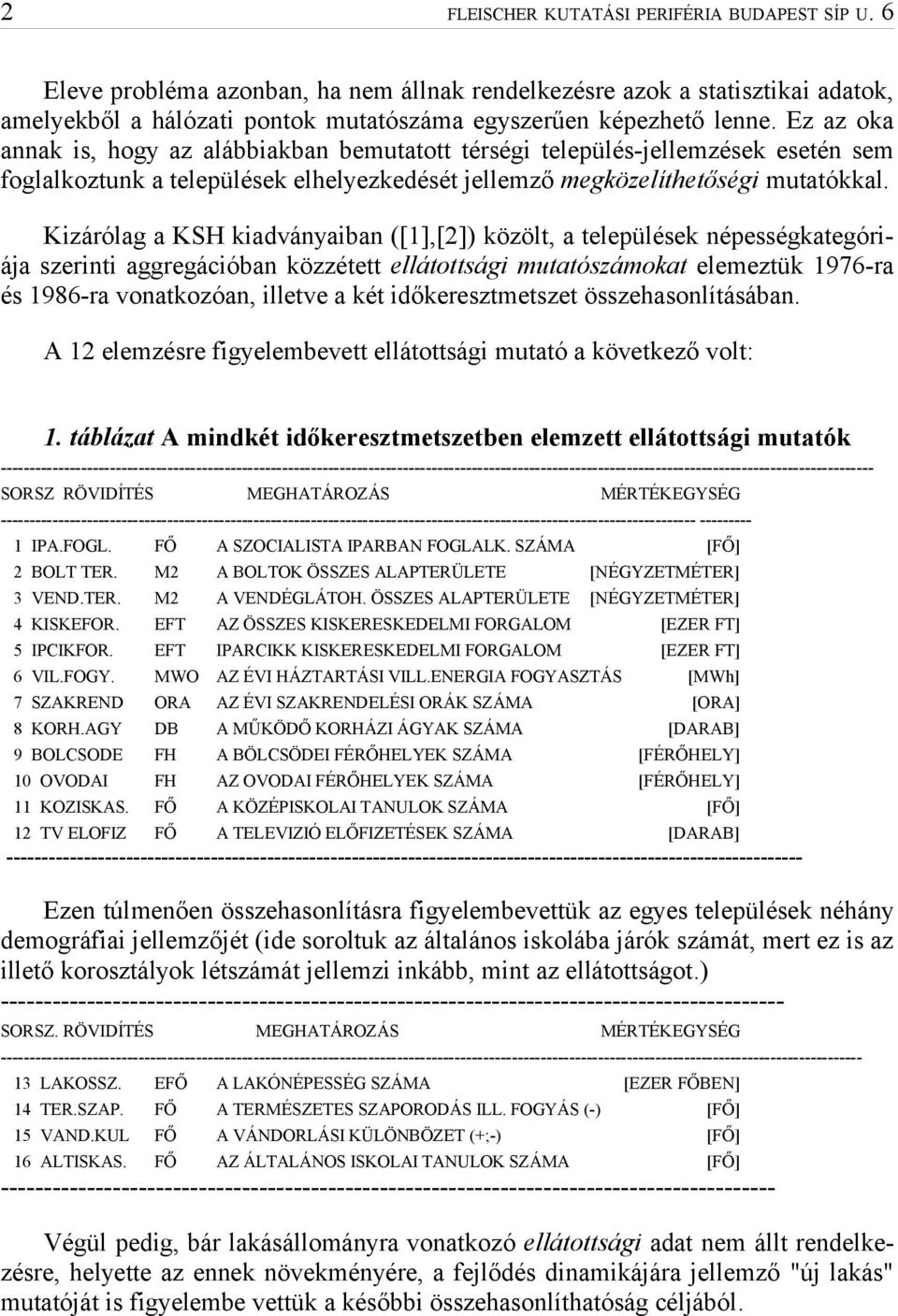 Kizárólag a KSH kiadványaiban ([1],[2]) közölt, a települések népességkategóriája szerinti aggregációban közzétett ellátottsági mutatószámokat elemeztük 197-ra és 198-ra vonatkozóan, illetve a két