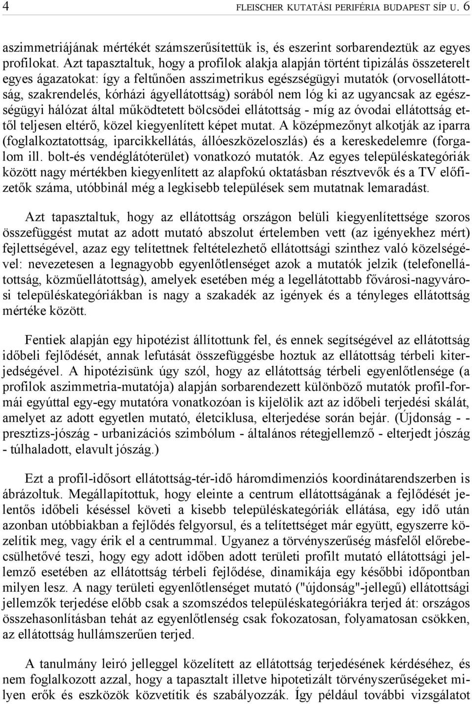 ágyellátottság) sorából nem lóg ki az ugyancsak az egészségügyi hálózat által működtetett bölcsödei ellátottság - míg az óvodai ellátottság ettől teljesen eltérő, közel kiegyenlített képet mutat.