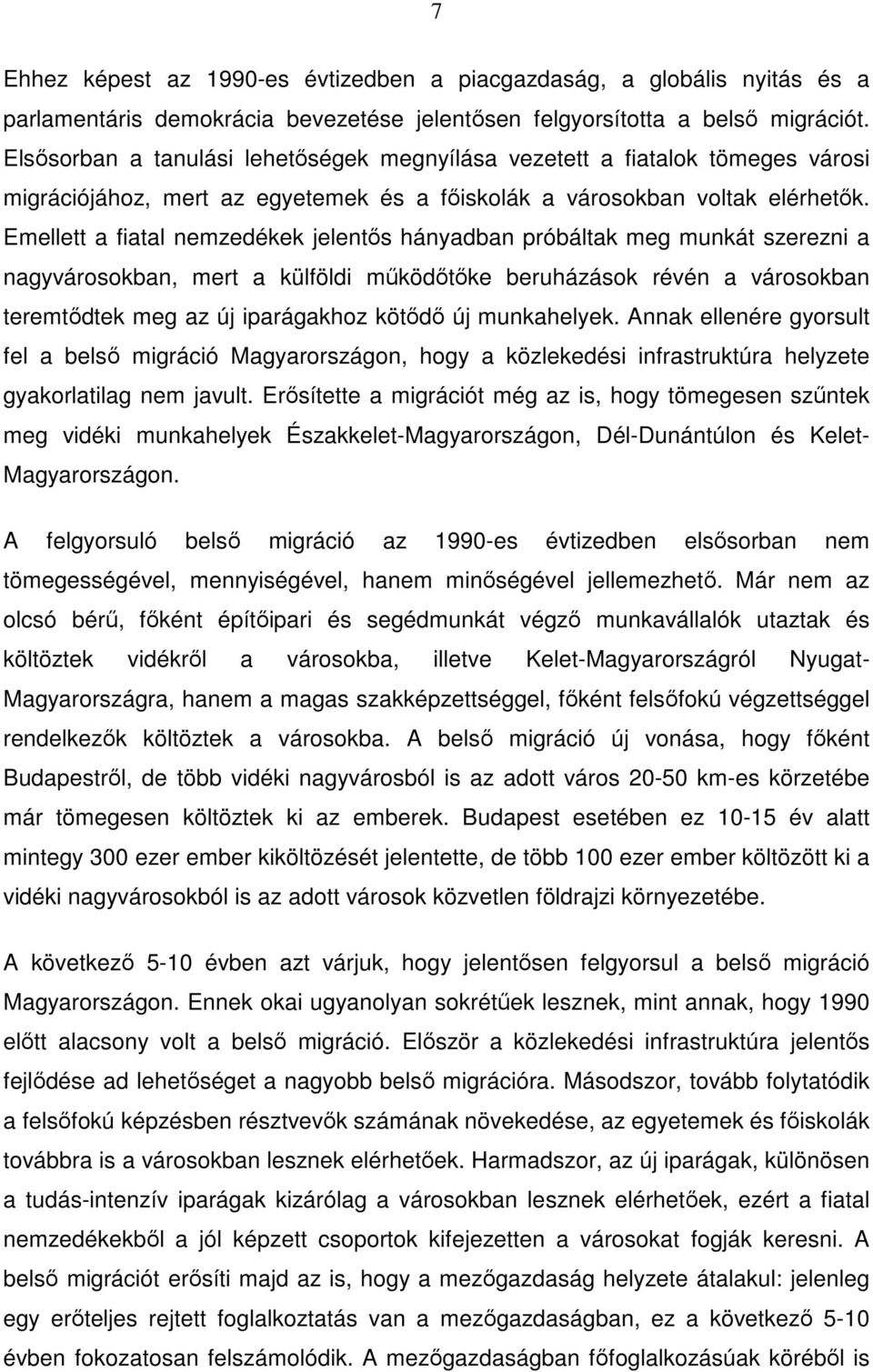 Emellett a fiatal nemzedékek jelentős hányadban próbáltak meg munkát szerezni a nagyvárosokban, mert a külföldi működőtőke beruházások révén a városokban teremtődtek meg az új iparágakhoz kötődő új