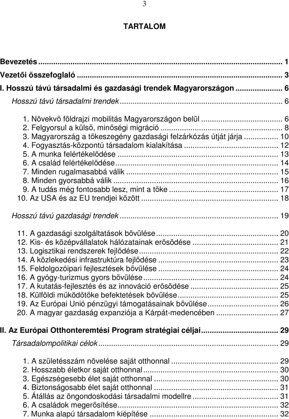 Fogyasztás-központú társadalom kialakítása... 12 5. A munka felértékelődése... 13 6. A család felértékelődése... 14 7. Minden rugalmasabbá válik... 15 8. Minden gyorsabbá válik... 16 9.