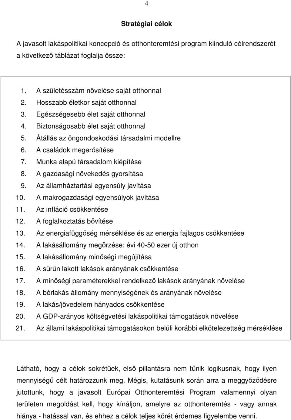 Munka alapú társadalom kiépítése 8. A gazdasági növekedés gyorsítása 9. Az államháztartási egyensúly javítása 10. A makrogazdasági egyensúlyok javítása 11. Az infláció csökkentése 12.