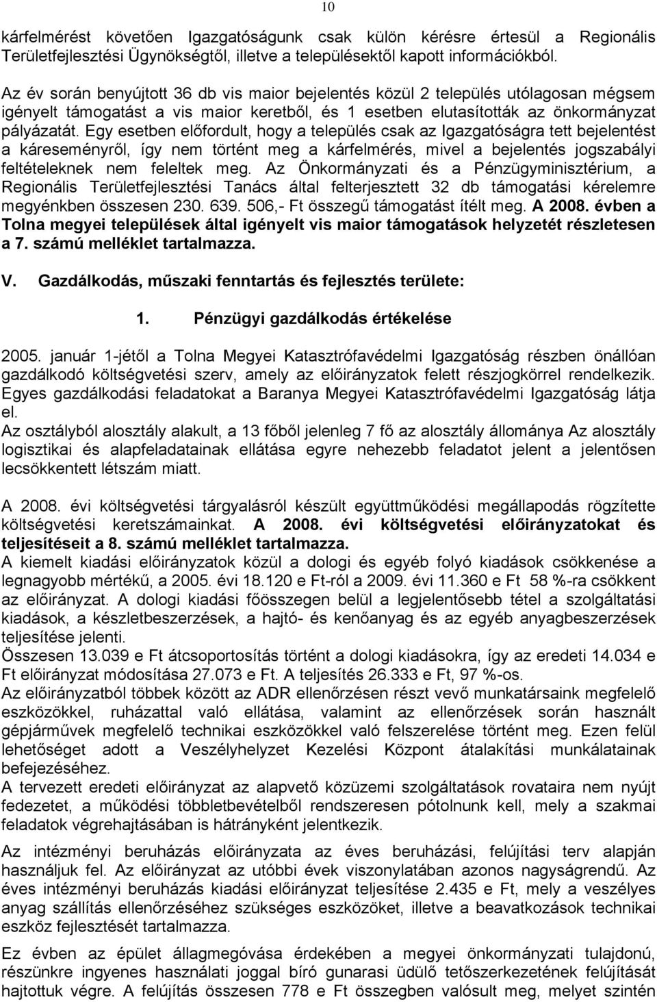 Egy esetben előfordult, hogy a település csak az Igazgatóságra tett bejelentést a káreseményről, így nem történt meg a kárfelmérés, mivel a bejelentés jogszabályi feltételeknek nem feleltek meg.