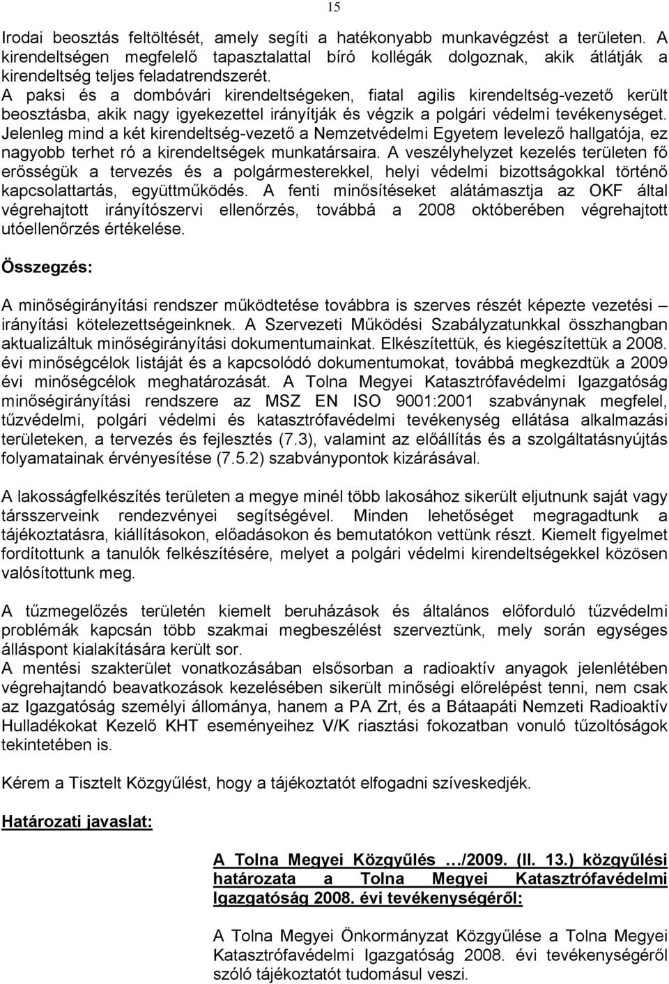 A paksi és a dombóvári kirendeltségeken, fiatal agilis kirendeltség-vezető került beosztásba, akik nagy igyekezettel irányítják és végzik a polgári védelmi tevékenységet.