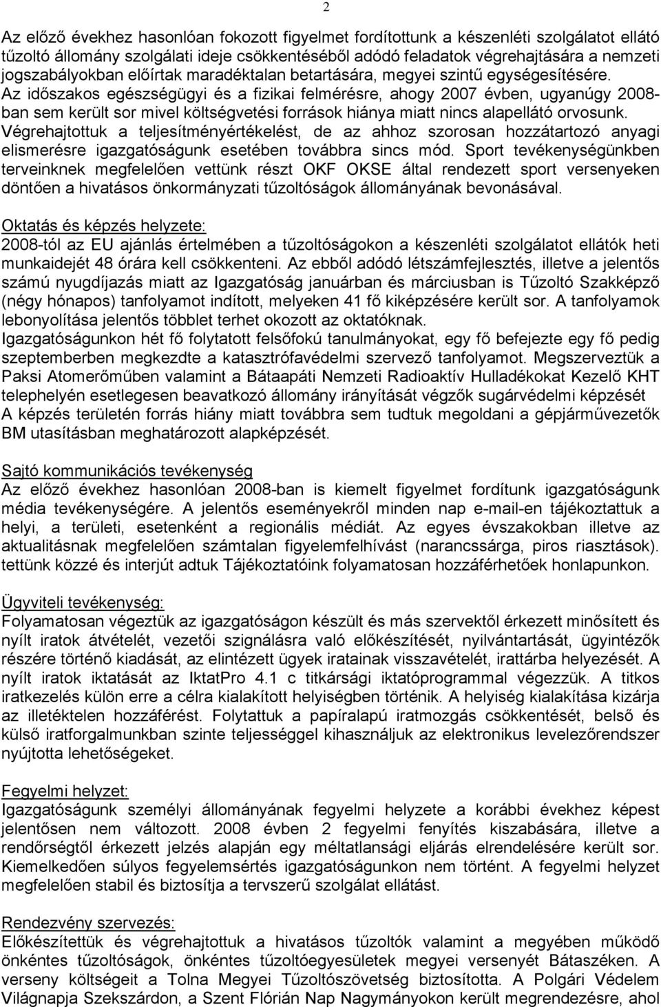 Az időszakos egészségügyi és a fizikai felmérésre, ahogy 2007 évben, ugyanúgy 2008- ban sem került sor mivel költségvetési források hiánya miatt nincs alapellátó orvosunk.