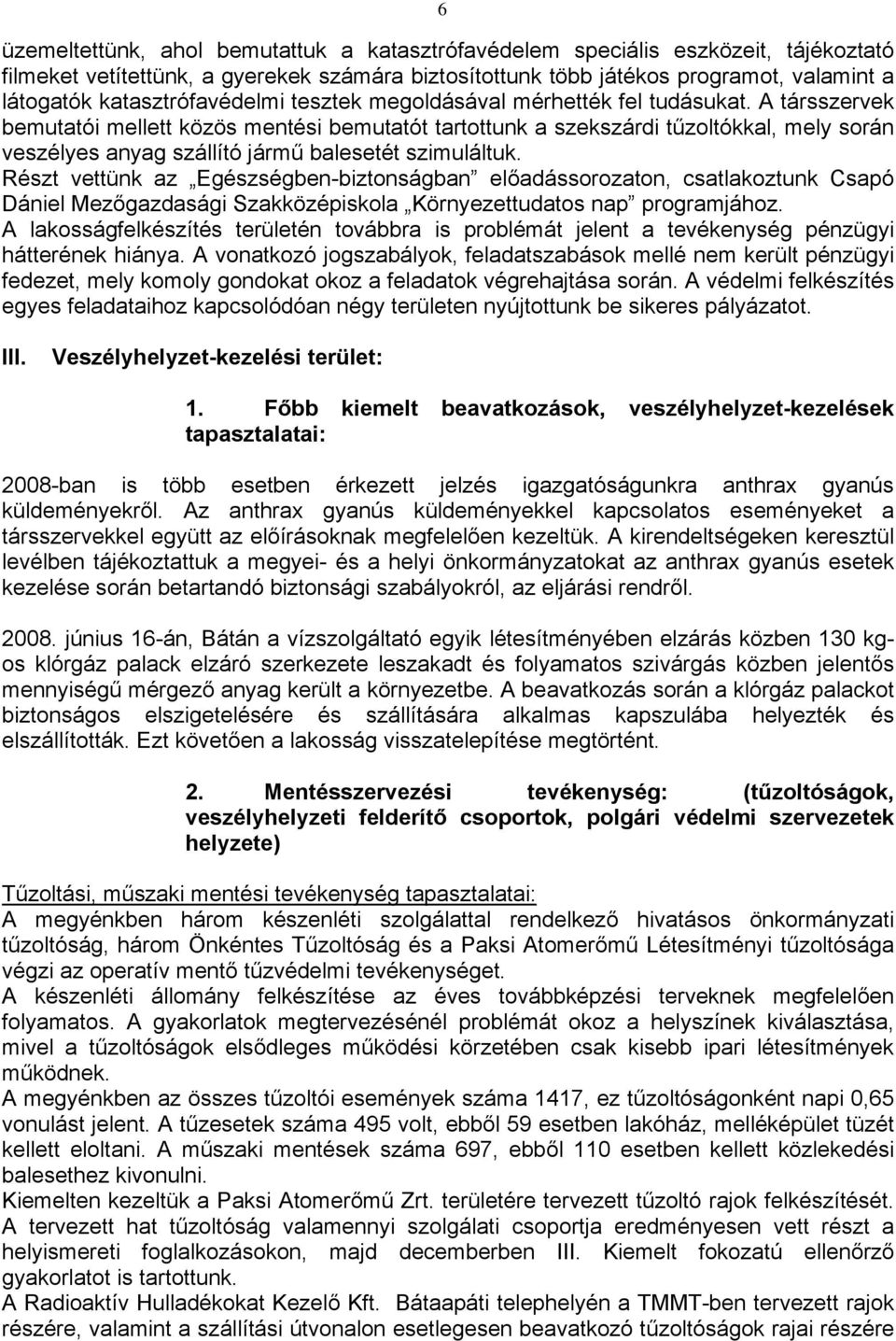 A társszervek bemutatói mellett közös mentési bemutatót tartottunk a szekszárdi tűzoltókkal, mely során veszélyes anyag szállító jármű balesetét szimuláltuk.