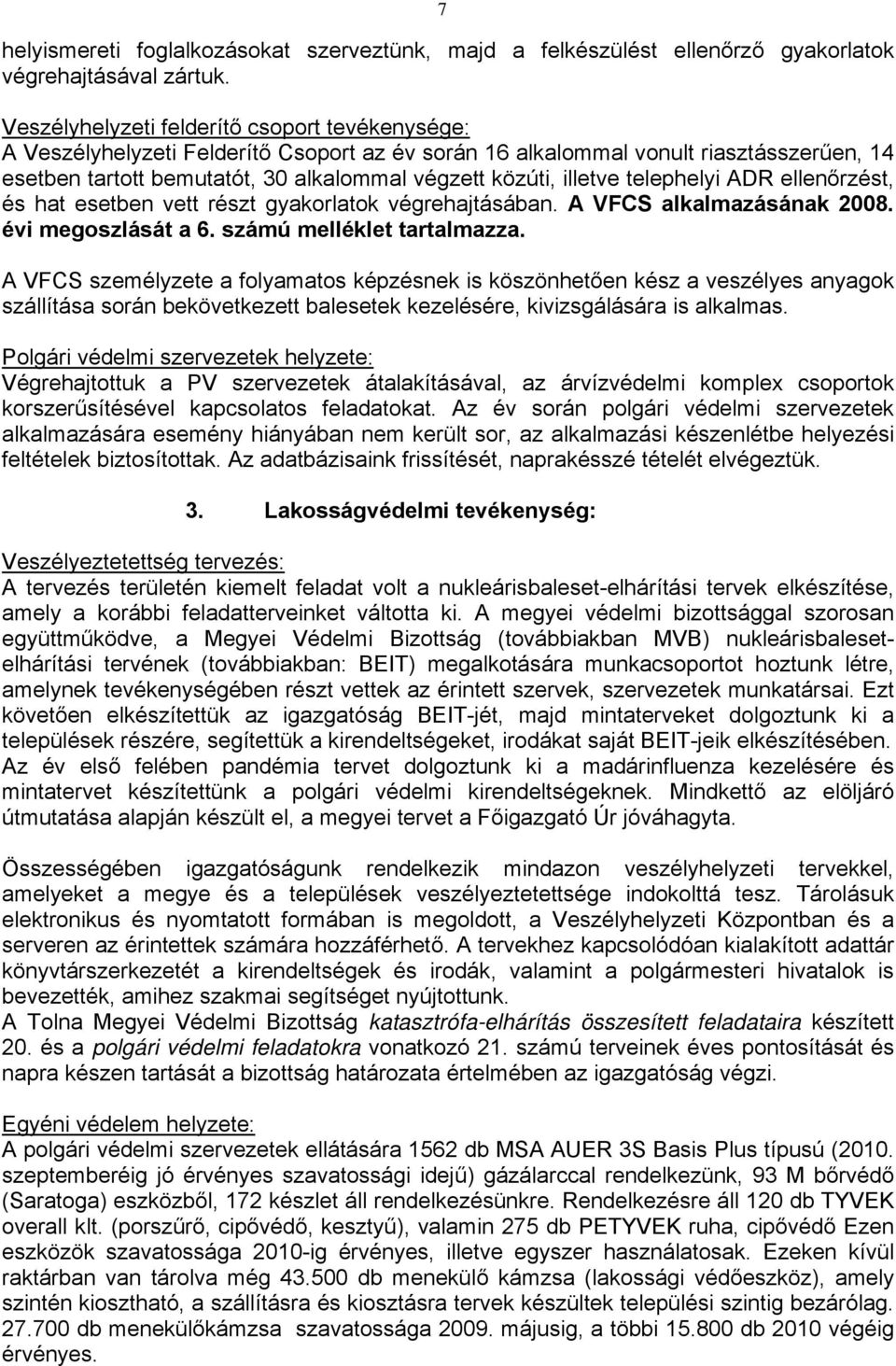 illetve telephelyi ADR ellenőrzést, és hat esetben vett részt gyakorlatok végrehajtásában. A VFCS alkalmazásának 2008. évi megoszlását a 6. számú melléklet tartalmazza.