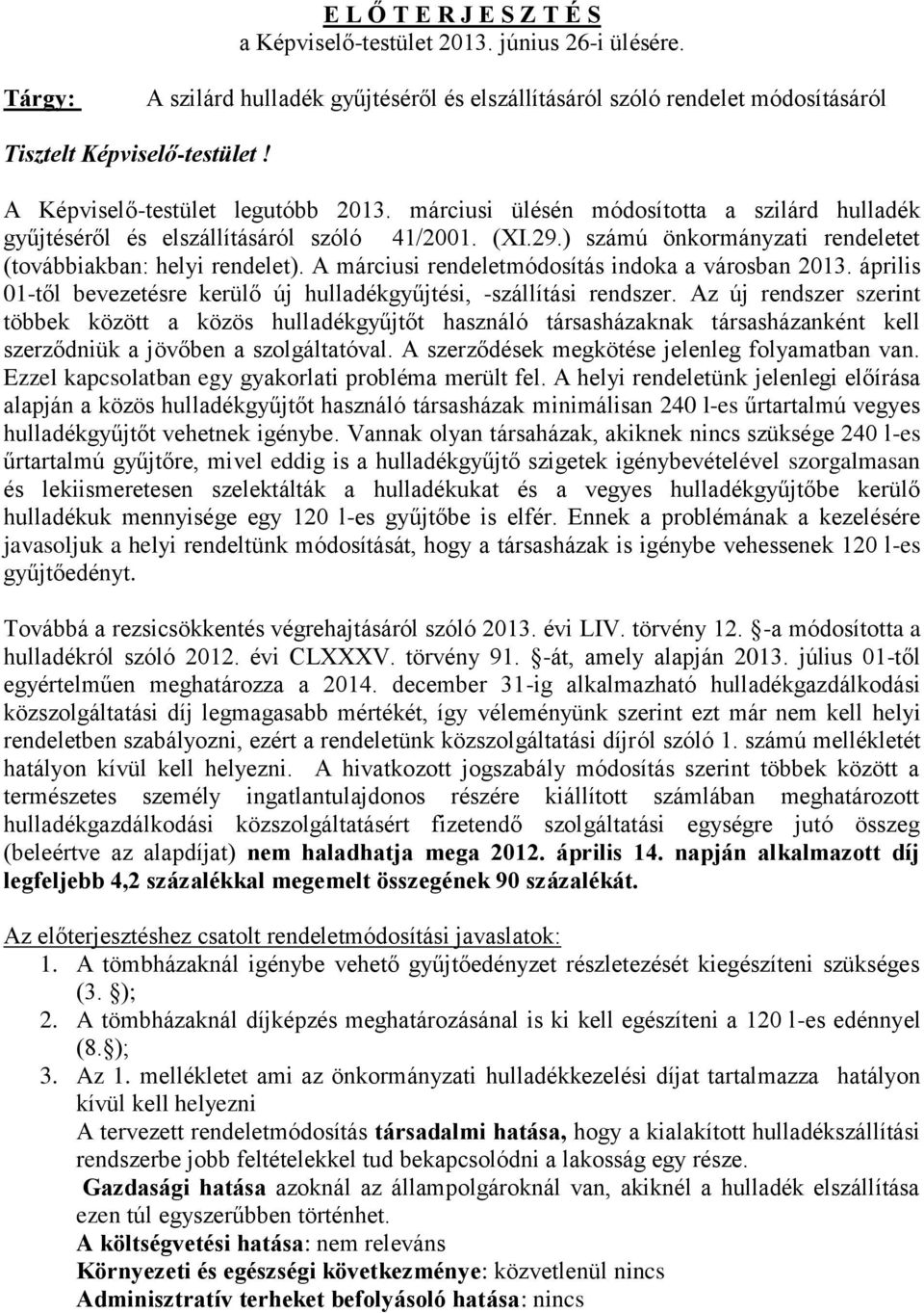 A márciusi rendeletmódosítás indoka a városban 2013. április 01-től bevezetésre kerülő új hulladékgyűjtési, -szállítási rendszer.