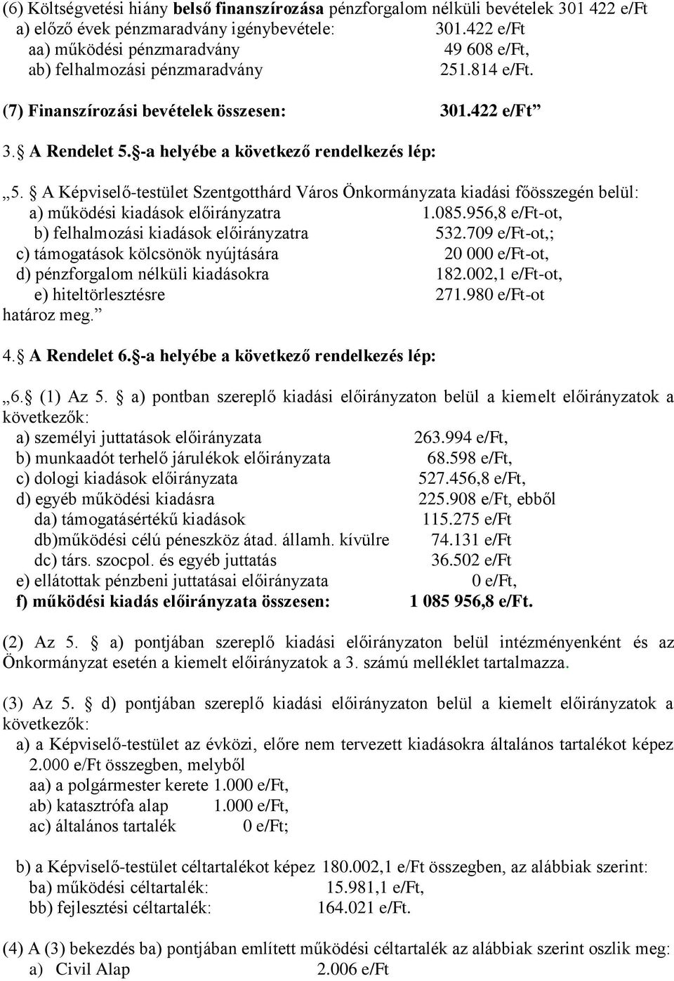 -a helyébe a következő rendelkezés lép: 5. A Képviselő-testület Szentgotthárd Város Önkormányzata kiadási főösszegén belül: a) működési kiadások előirányzatra 1.085.