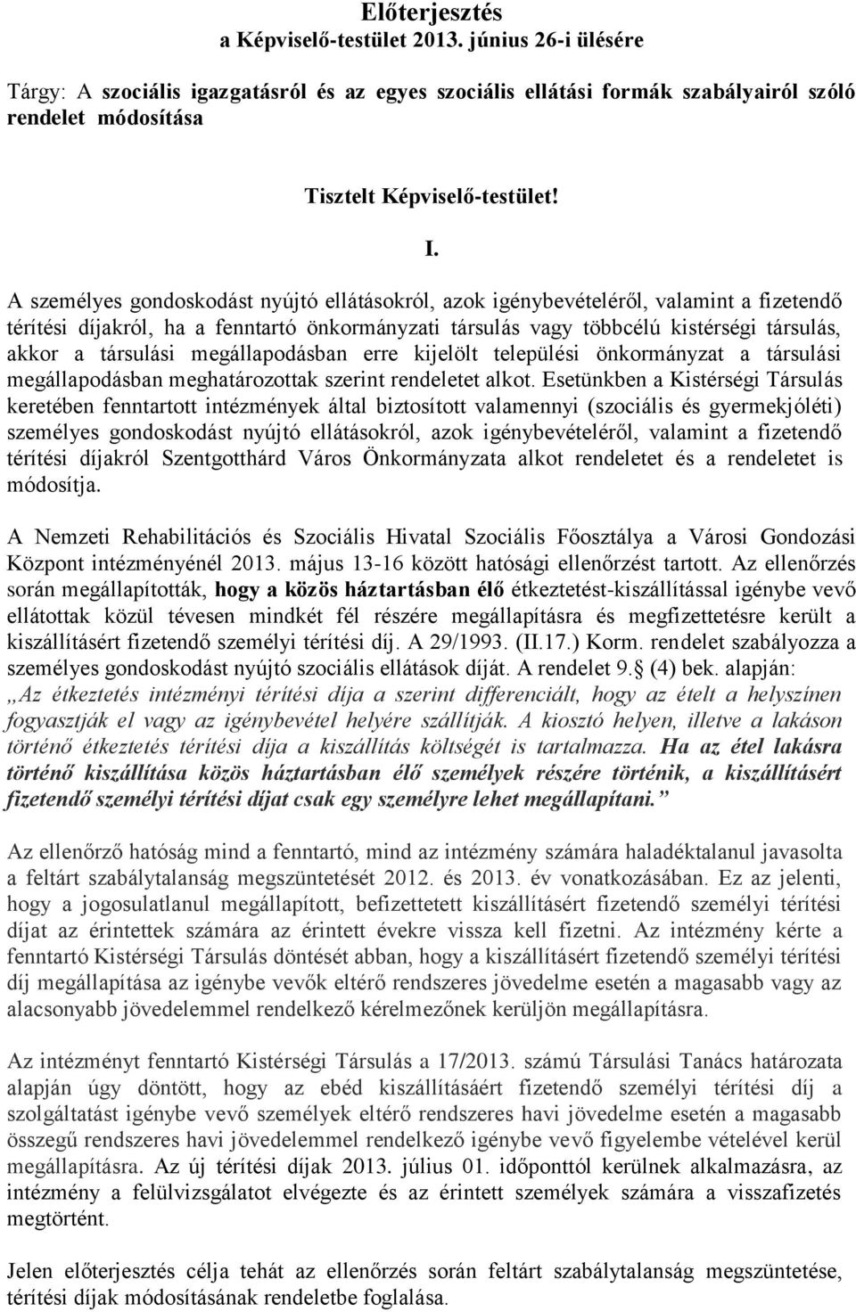 társulási megállapodásban erre kijelölt települési önkormányzat a társulási megállapodásban meghatározottak szerint rendeletet alkot.