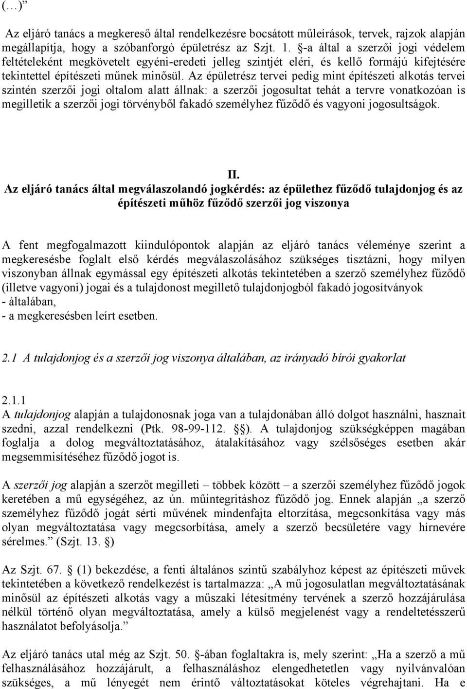 Az épületrész tervei pedig mint építészeti alkotás tervei szintén szerzői jogi oltalom alatt állnak: a szerzői jogosultat tehát a tervre vonatkozóan is megilletik a szerzői jogi törvényből fakadó