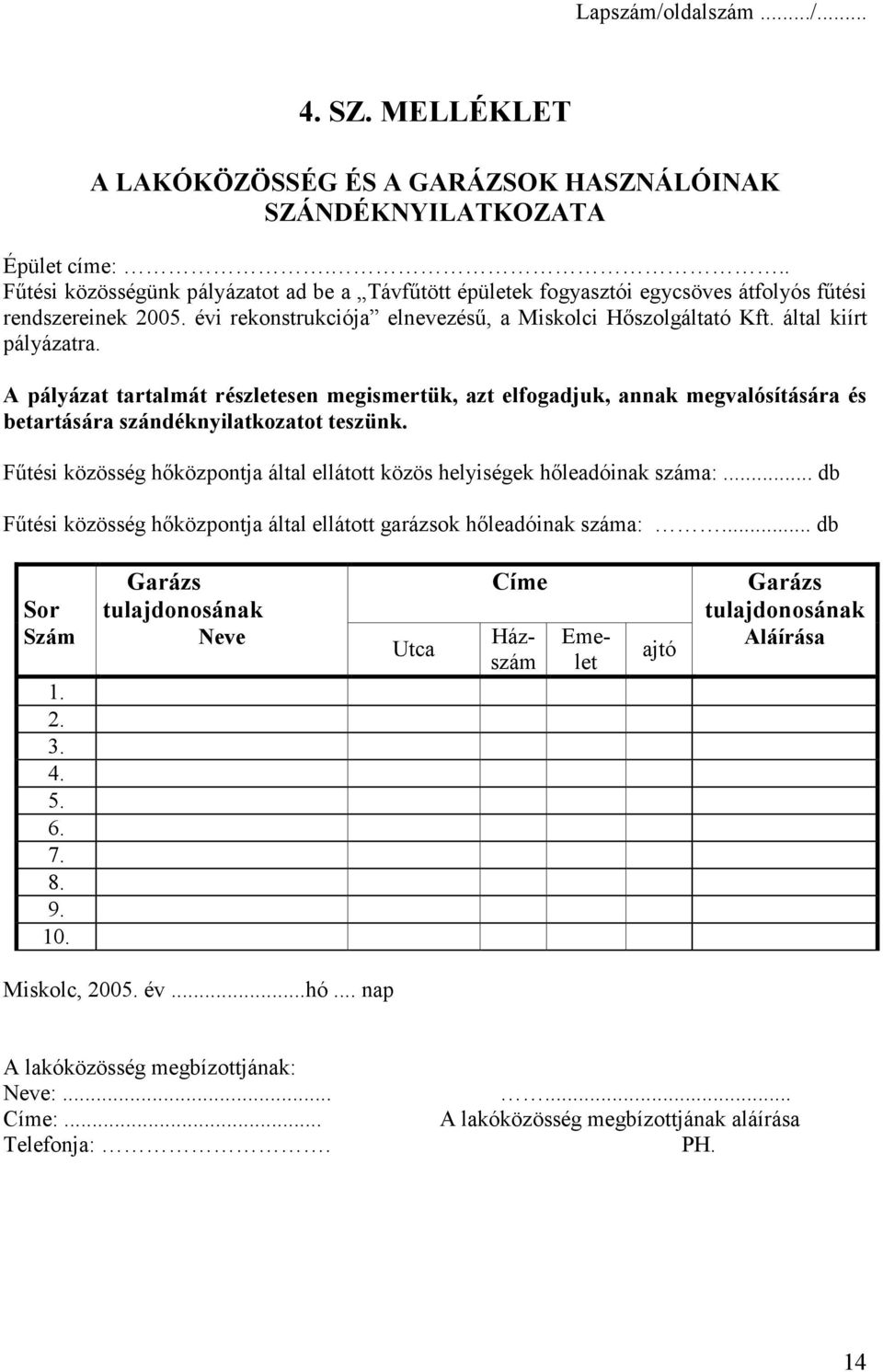 által kiírt pályázatra. A pályázat tartalmát részletesen megismertük, azt elfogadjuk, annak megvalósítására és betartására szándéknyilatkozatot teszünk.