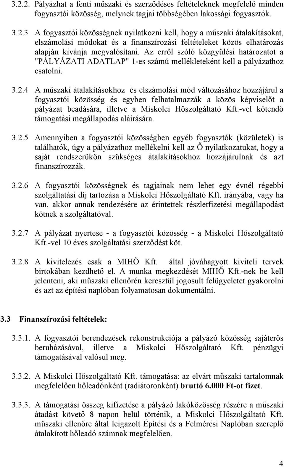 4 A műszaki átalakításokhoz és elszámolási mód változásához hozzájárul a fogyasztói közösség és egyben felhatalmazzák a közös képviselőt a pályázat beadására, illetve a Miskolci Hőszolgáltató Kft.