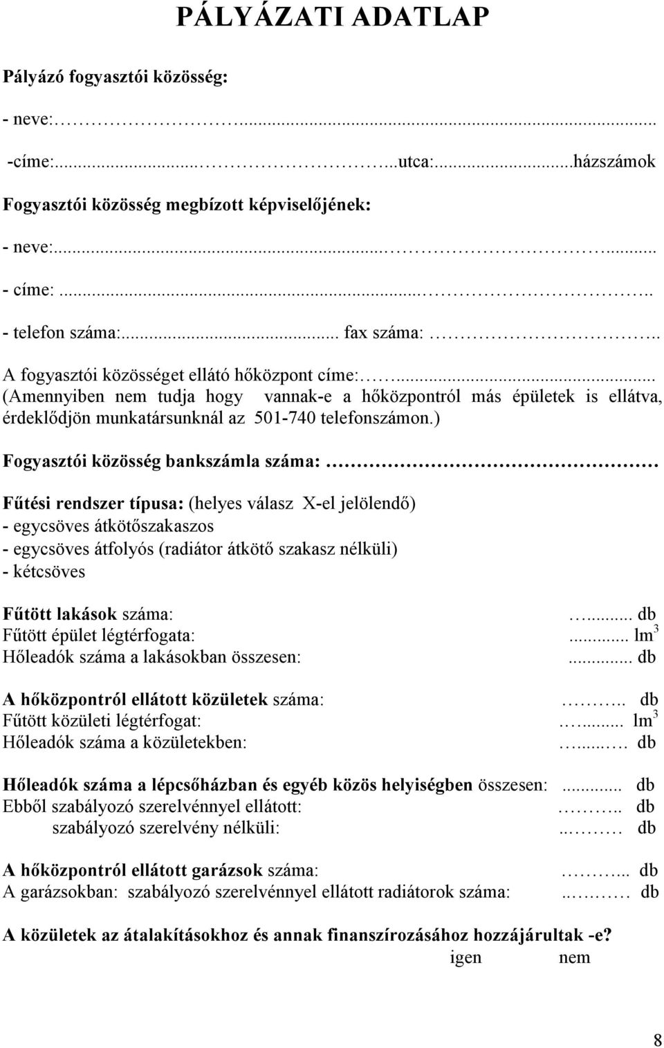 ) Fogyasztói közösség bankszámla száma: Fűtési rendszer típusa: (helyes válasz X-el jelölendő) - egycsöves átkötőszakaszos - egycsöves átfolyós (radiátor átkötő szakasz nélküli) - kétcsöves Fűtött