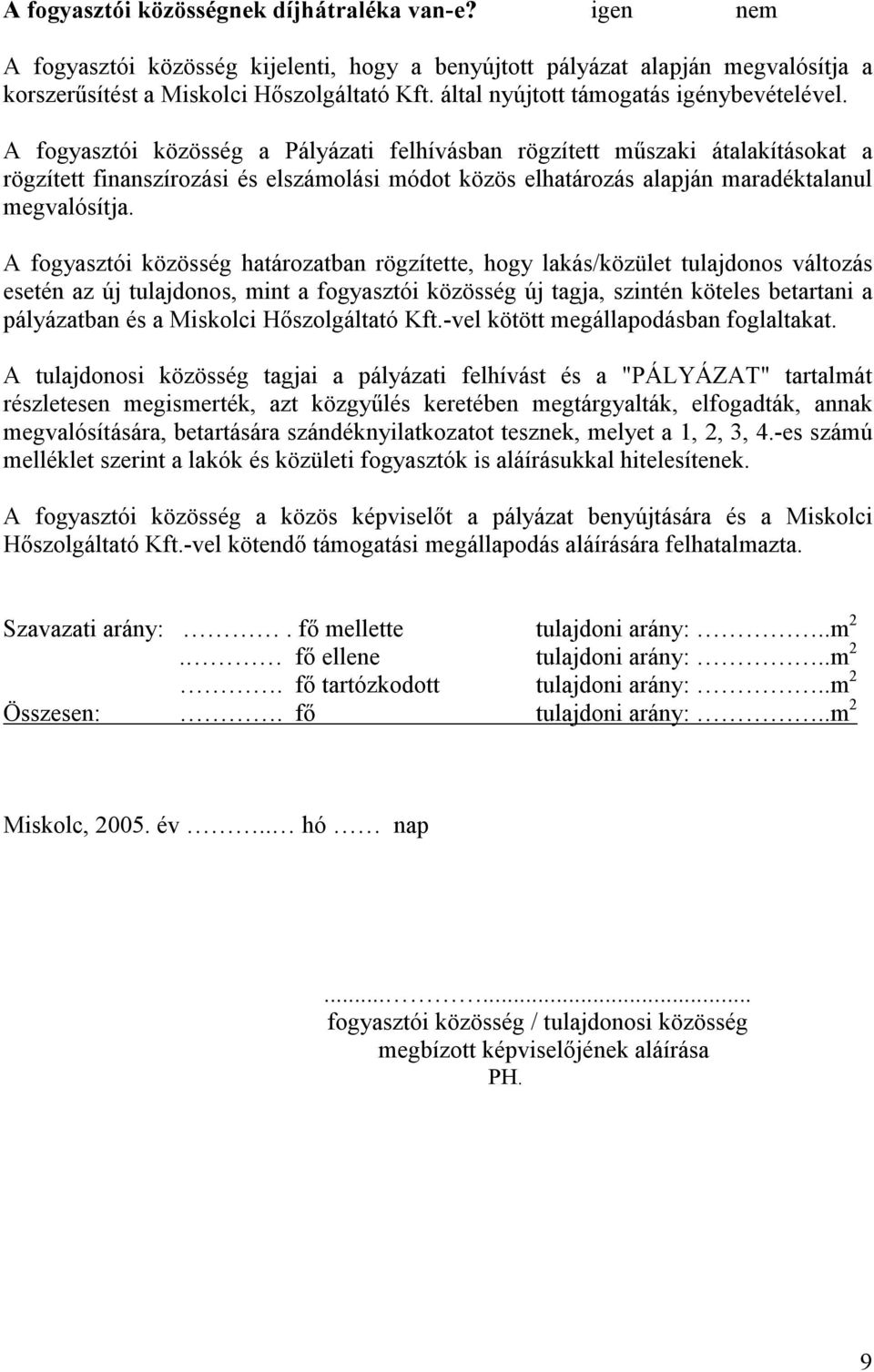 A fogyasztói közösség a Pályázati felhívásban rögzített műszaki átalakításokat a rögzített finanszírozási és elszámolási módot közös elhatározás alapján maradéktalanul megvalósítja.