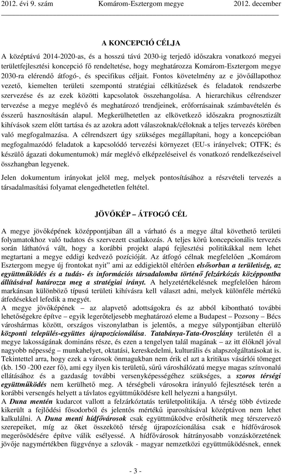 Fontos követelmény az e jövőállapothoz vezető, kiemelten területi szempontú stratégiai célkitűzések és feladatok rendszerbe szervezése és az ezek közötti kapcsolatok összehangolása.