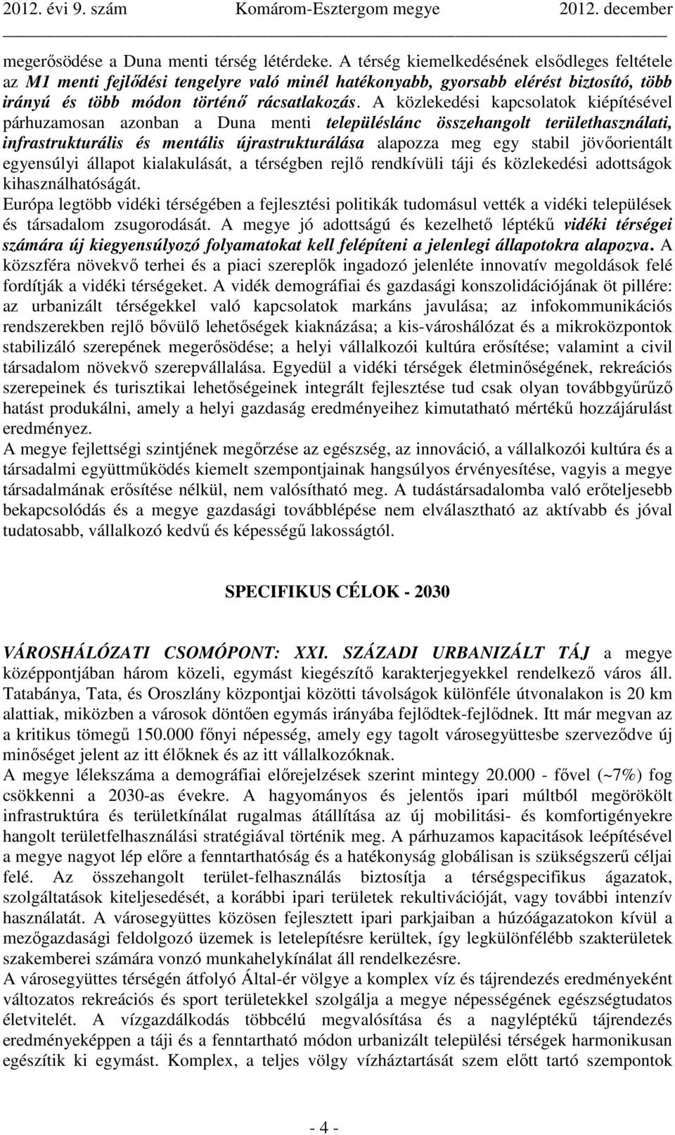 A közlekedési kapcsolatok kiépítésével párhuzamosan azonban a Duna menti településlánc összehangolt területhasználati, infrastrukturális és mentális újrastrukturálása alapozza meg egy stabil