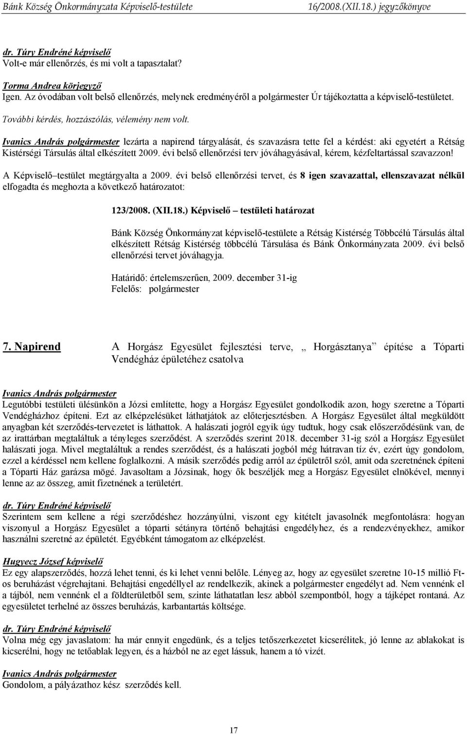 évi belső ellenőrzési terv jóváhagyásával, kérem, kézfeltartással szavazzon! A Képviselő testület megtárgyalta a 2009.