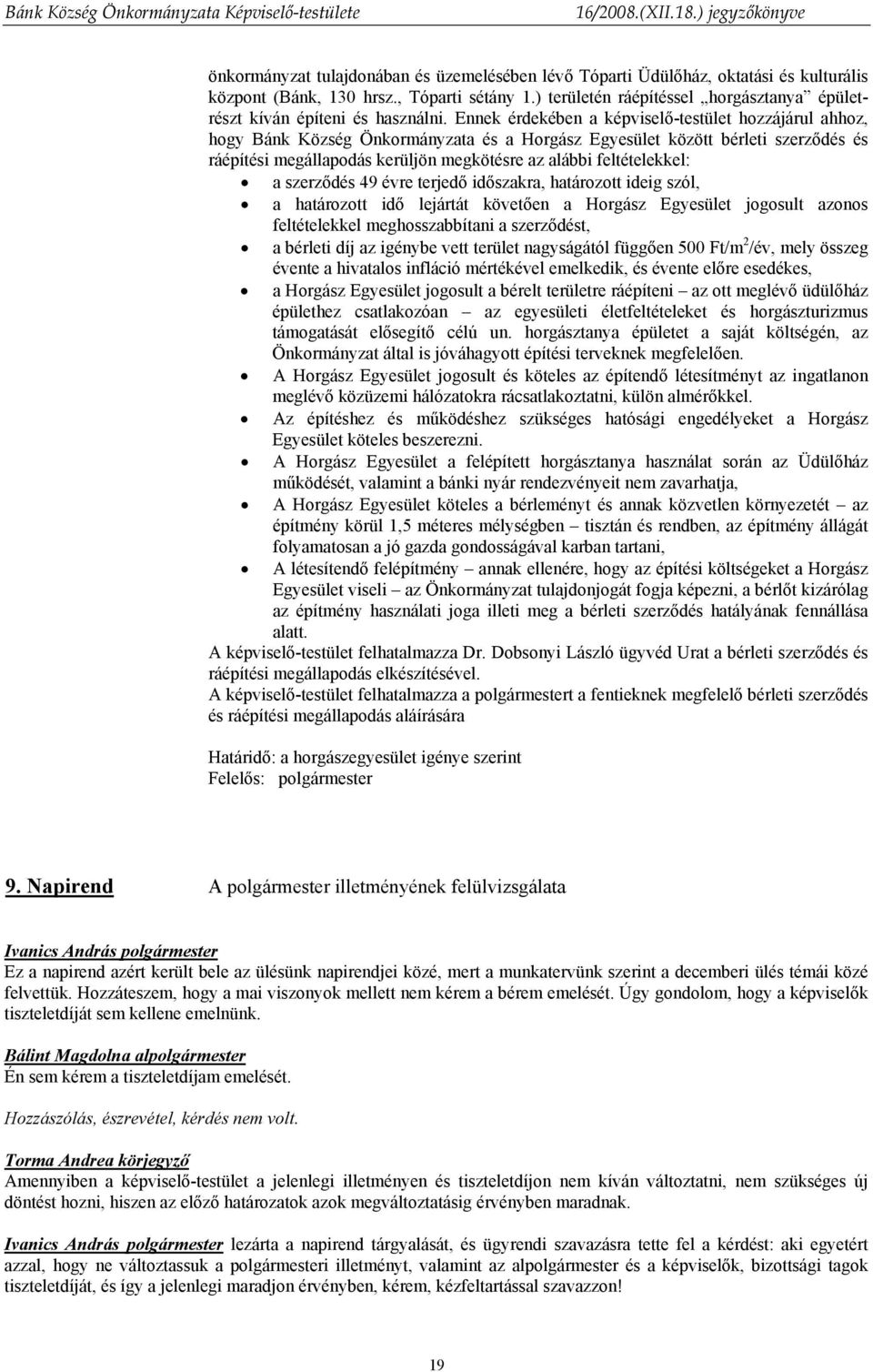 Ennek érdekében a képviselő-testület hozzájárul ahhoz, hogy Bánk Község Önkormányzata és a Horgász Egyesület között bérleti szerződés és ráépítési megállapodás kerüljön megkötésre az alábbi