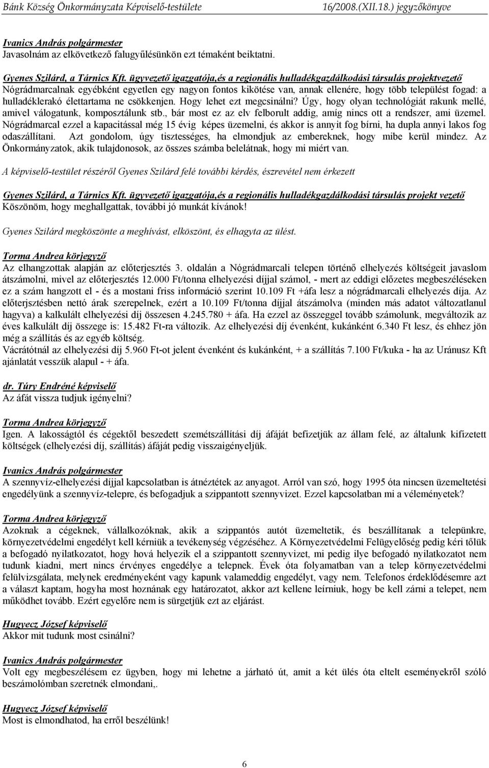 Úgy, hogy olyan technológiát rakunk mellé, amivel válogatunk, komposztálunk stb., bár most ez az elv felborult addig, amíg nincs ott a rendszer, ami üzemel.