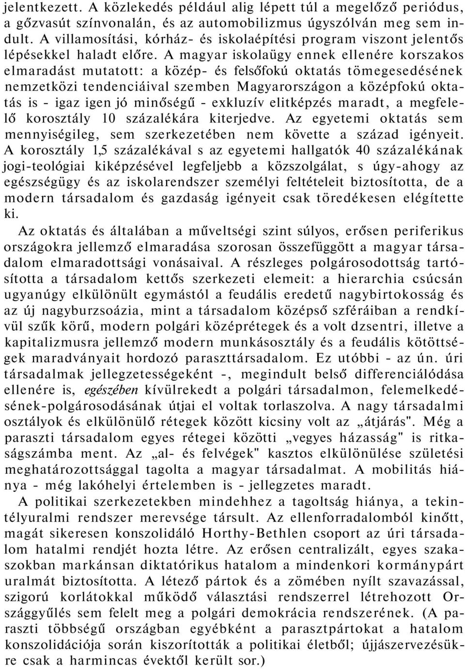 A magyar iskolaügy ennek ellenére korszakos elmaradást mutatott: a közép- és felsőfokú oktatás tömegesedésének nemzetközi tendenciáival szemben Magyarországon a középfokú oktatás is - igaz igen jó