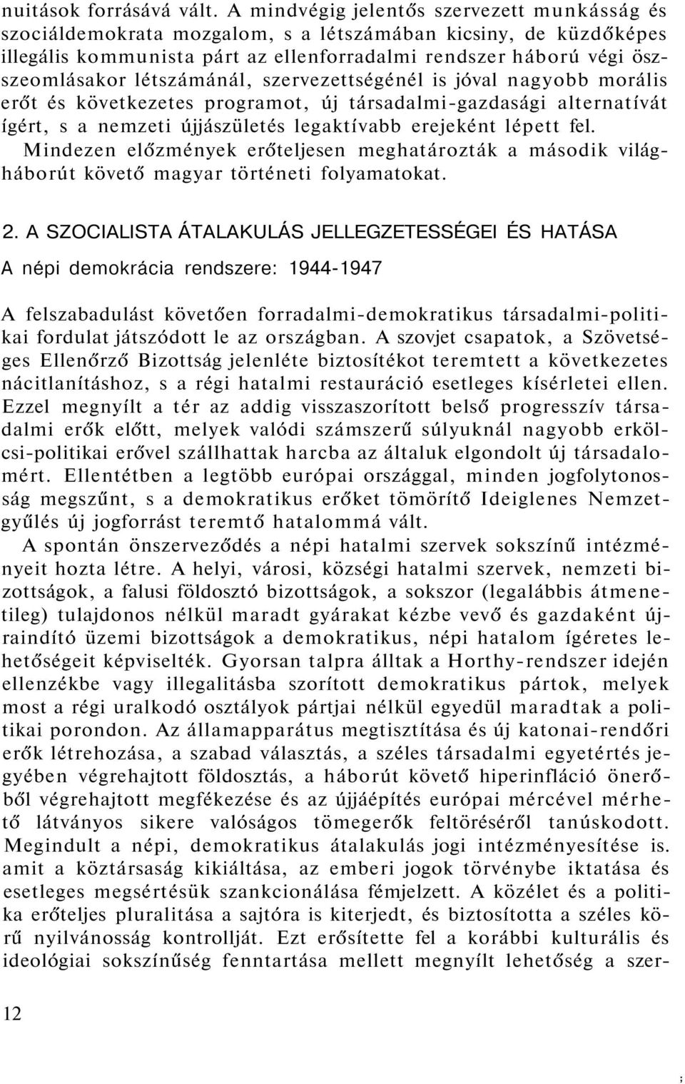 létszámánál, szervezettségénél is jóval nagyobb morális erőt és következetes programot, új társadalmi-gazdasági alternatívát ígért, s a nemzeti újjászületés legaktívabb erejeként lépett fel.