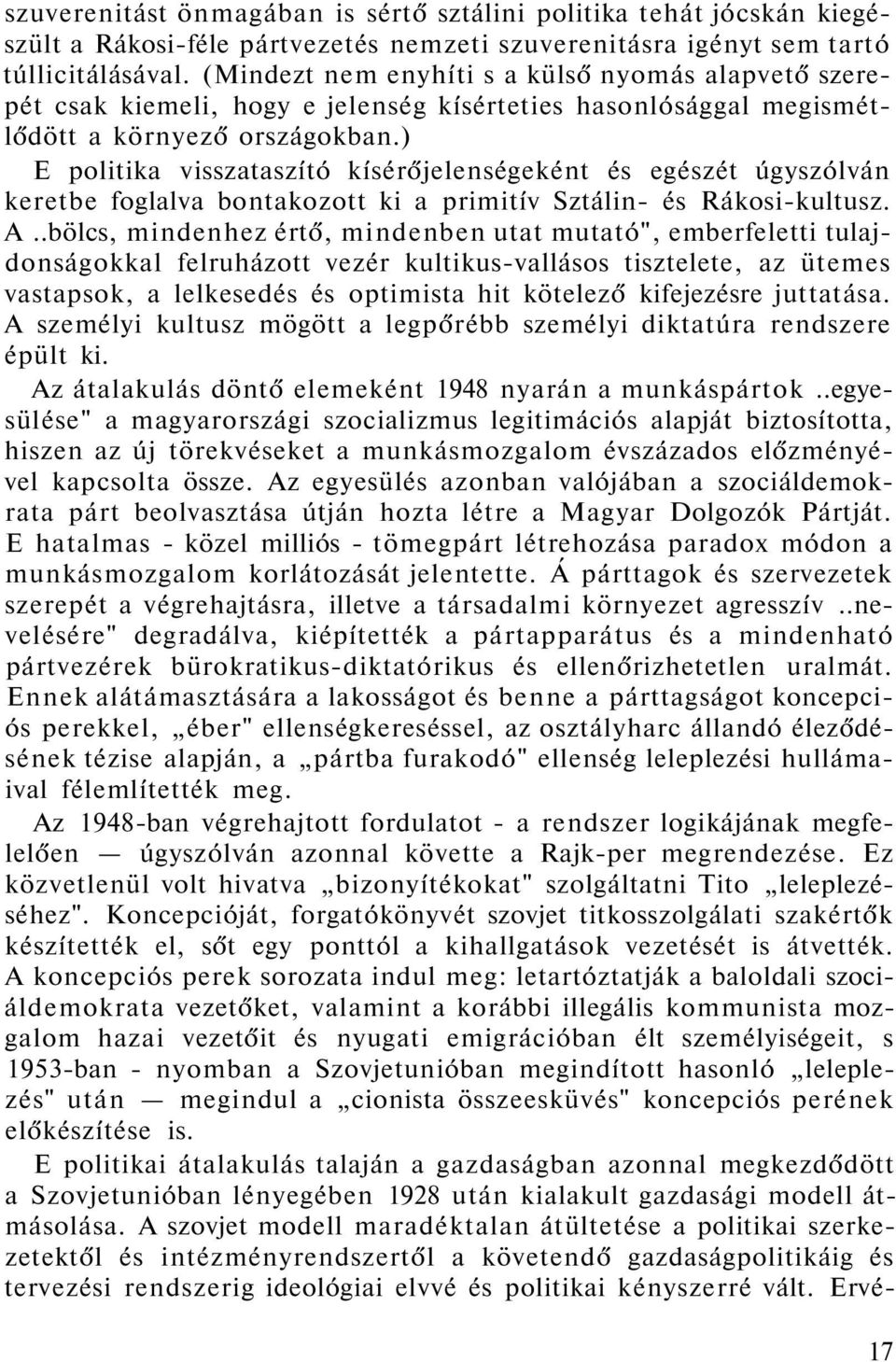 ) E politika visszataszító kísérőjelenségeként és egészét úgyszólván keretbe foglalva bontakozott ki a primitív Sztálin- és Rákosi-kultusz. A.