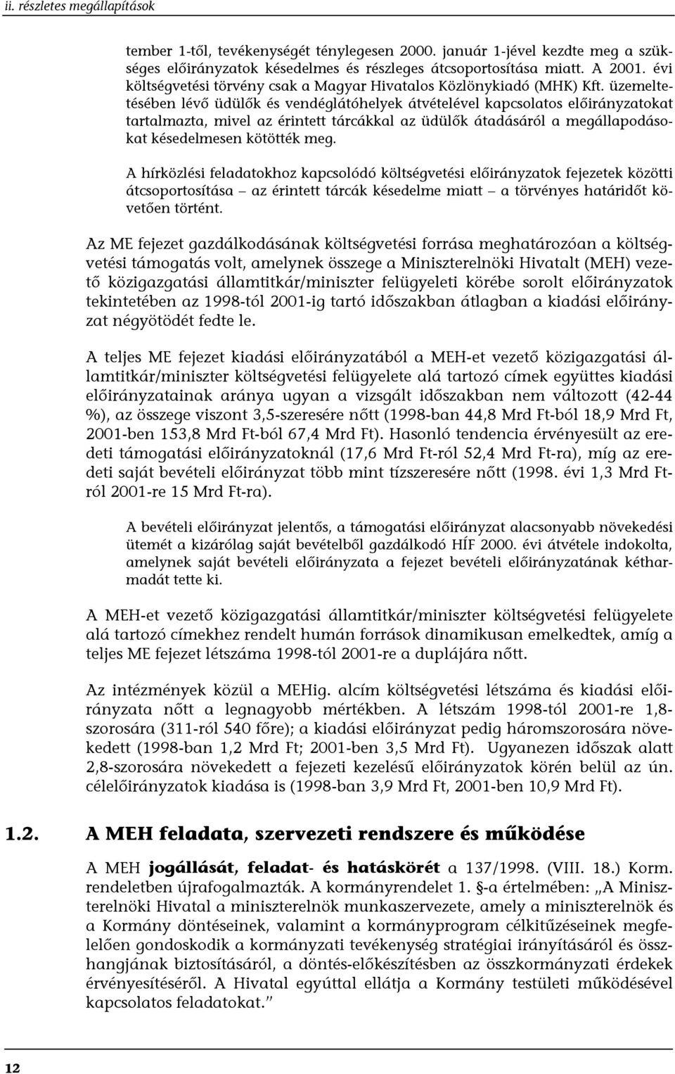 üzemeltetésében lévő üdülők és vendéglátóhelyek átvételével kapcsolatos előirányzatokat tartalmazta, mivel az érintett tárcákkal az üdülők átadásáról a megállapodásokat késedelmesen kötötték meg.