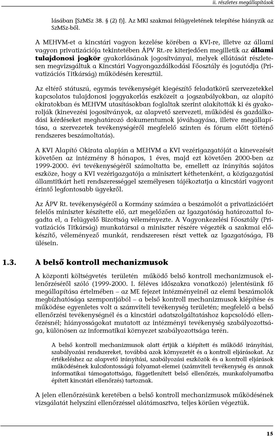 -re kiterjedően megilletik az állami tulajdonosi jogkör gyakorlásának jogosítványai, melyek ellátását részletesen megvizsgáltuk a Kincstári Vagyongazdálkodási Főosztály és jogutódja (Privatizációs