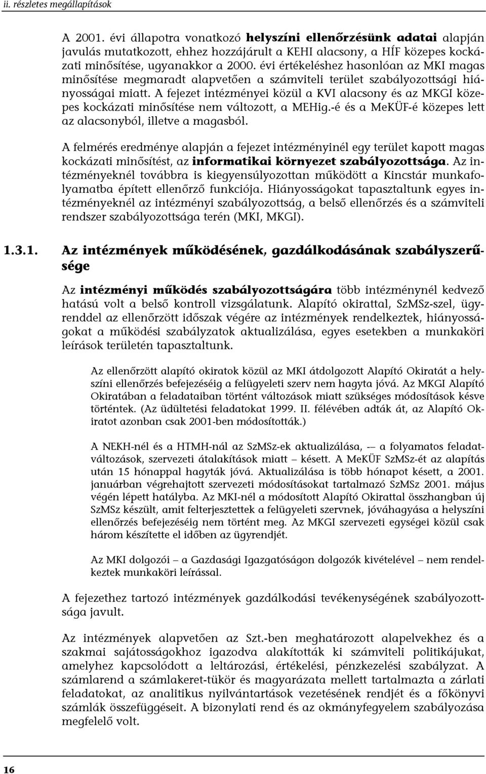 A fejezet intézményei közül a KVI alacsony és az MKGI közepes kockázati minősítése nem változott, a MEHig.-é és a MeKÜF-é közepes lett az alacsonyból, illetve a magasból.