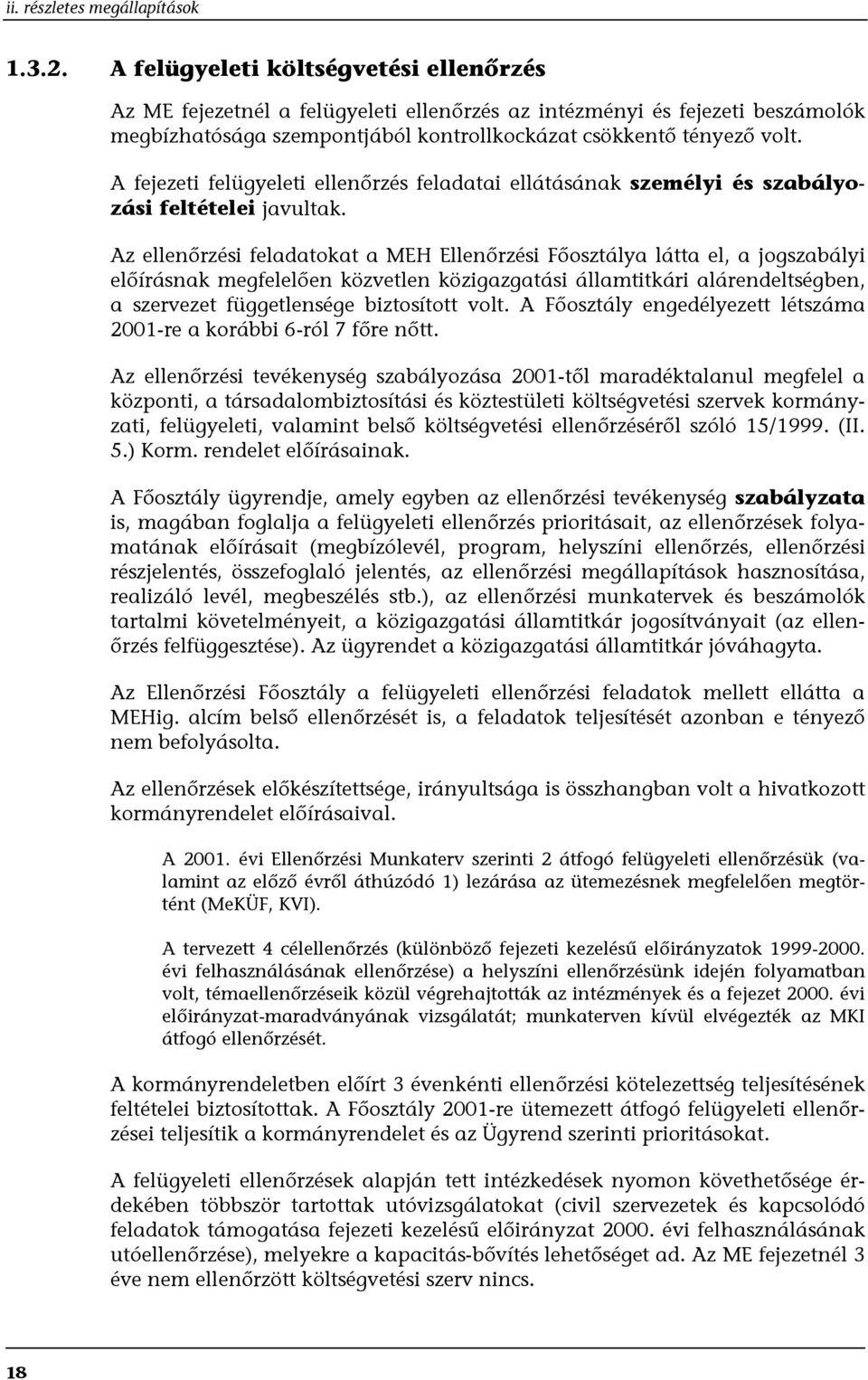 Az ellenőrzési feladatokat a MEH Ellenőrzési Főosztálya látta el, a jogszabályi előírásnak megfelelően közvetlen közigazgatási államtitkári alárendeltségben, a szervezet függetlensége biztosított