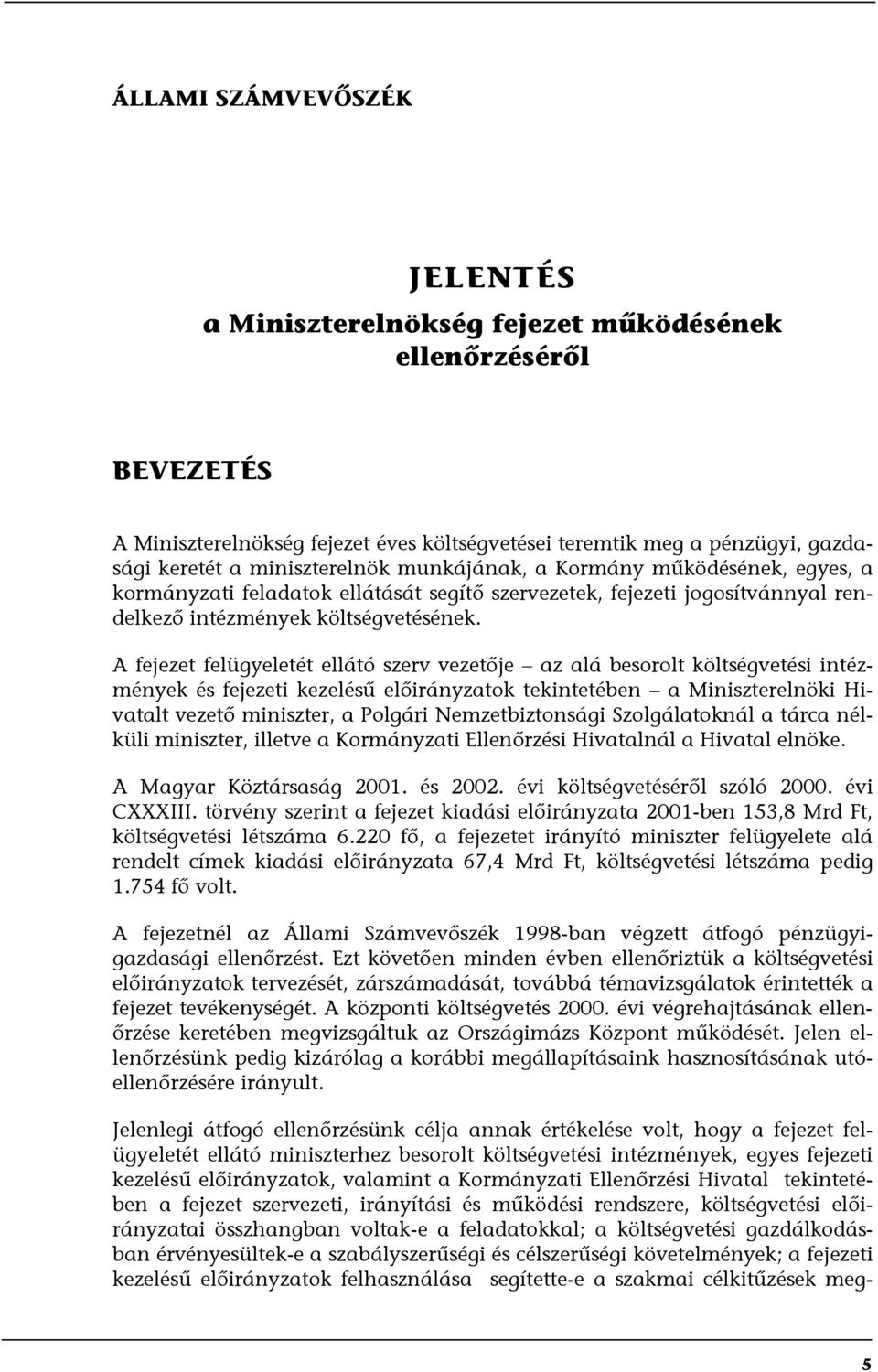 A fejezet felügyeletét ellátó szerv vezetője az alá besorolt költségvetési intézmények és fejezeti kezelésű előirányzatok tekintetében a Miniszterelnöki Hivatalt vezető miniszter, a Polgári