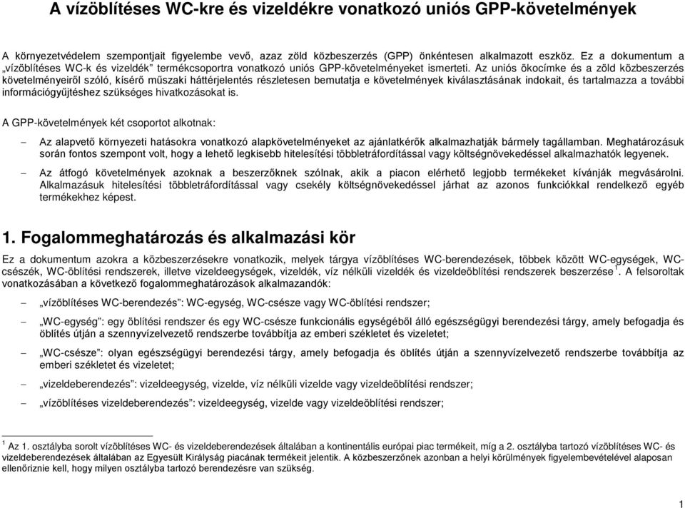 Az uniós ökocímke és a zöld közbeszerzés követelményeiről szóló, kísérő műszaki háttérjelentés részletesen bemutatja e követelmények kiválasztásának indokait, és tartalmazza a további