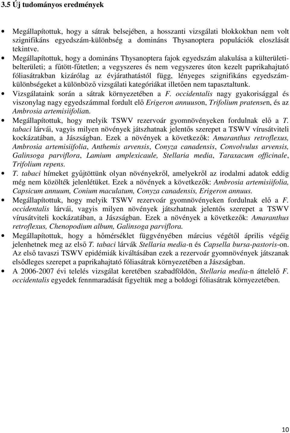 Megállapítottuk, hogy a domináns Thysanoptera fajok egyedszám alakulása a külterületibelterületi; a főtött-főtetlen; a vegyszeres és nem vegyszeres úton kezelt paprikahajtató fóliasátrakban kizárólag