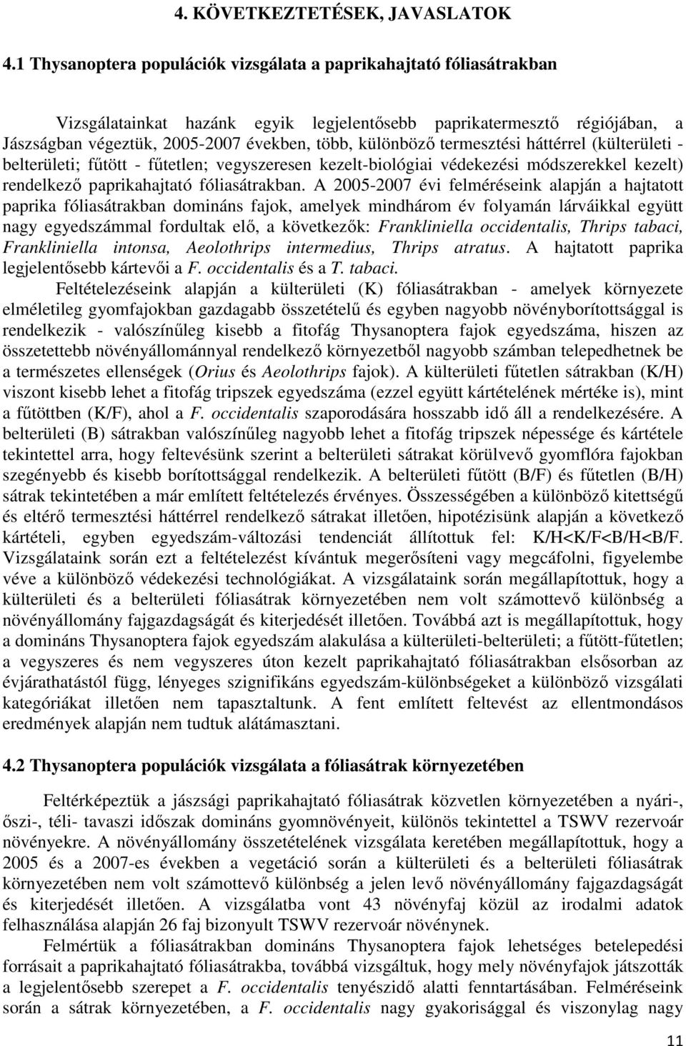 termesztési háttérrel (külterületi - belterületi; főtött - főtetlen; vegyszeresen kezelt-biológiai védekezési módszerekkel kezelt) rendelkezı paprikahajtató fóliasátrakban.