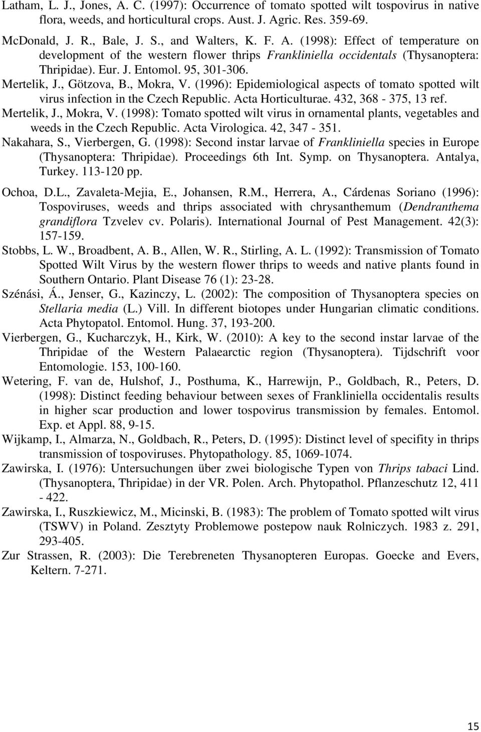 , Götzova, B., Mokra, V. (1996): Epidemiological aspects of tomato spotted wilt virus infection in the Czech Republic. Acta Horticulturae. 432, 368-375, 13 ref. Mertelik, J., Mokra, V. (1998): Tomato spotted wilt virus in ornamental plants, vegetables and weeds in the Czech Republic.