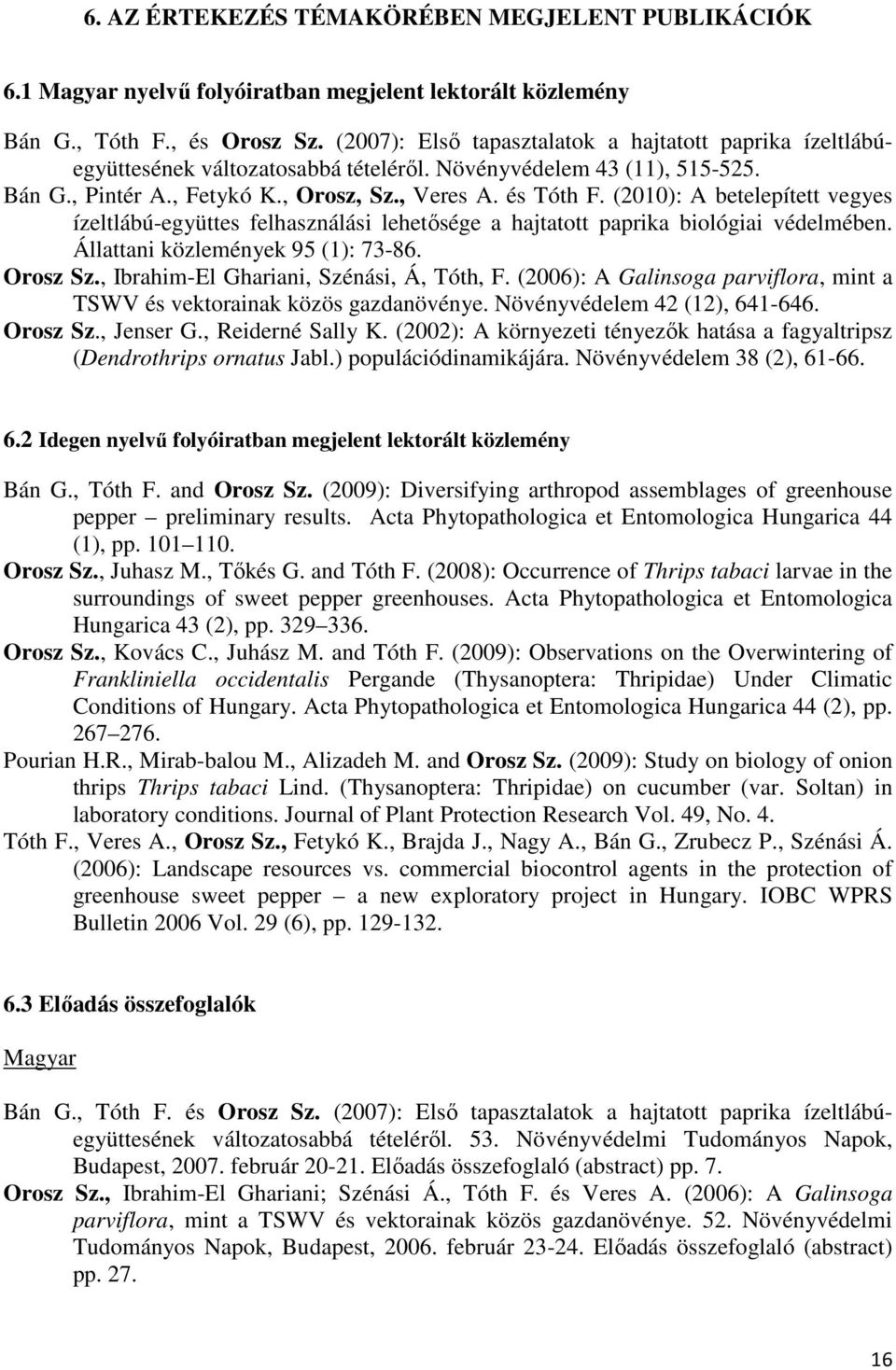 (2010): A betelepített vegyes ízeltlábú-együttes felhasználási lehetısége a hajtatott paprika biológiai védelmében. Állattani közlemények 95 (1): 73-86. Orosz Sz.