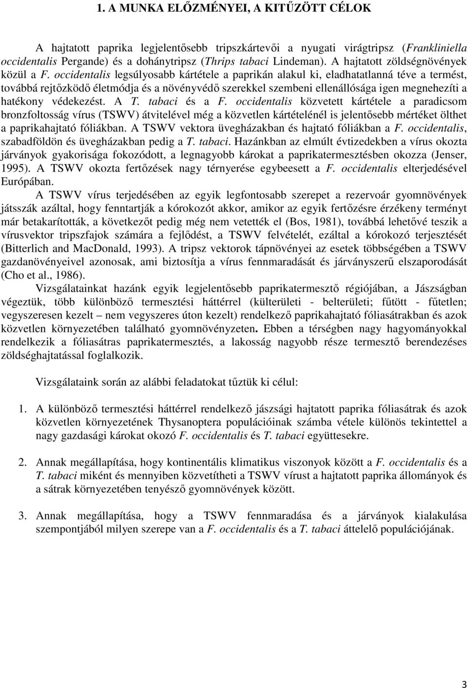 occidentalis legsúlyosabb kártétele a paprikán alakul ki, eladhatatlanná téve a termést, továbbá rejtızködı életmódja és a növényvédı szerekkel szembeni ellenállósága igen megnehezíti a hatékony