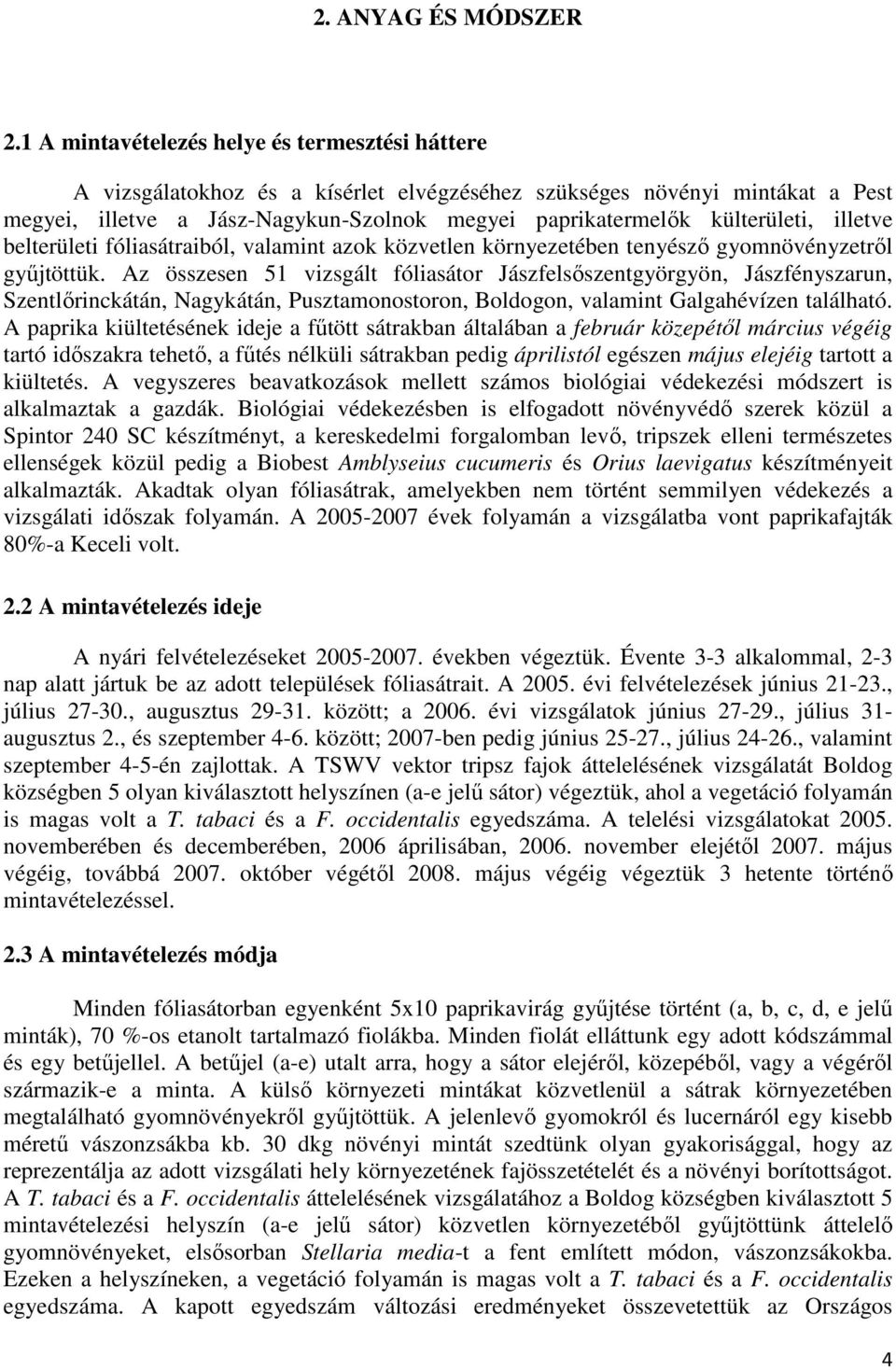 külterületi, illetve belterületi fóliasátraiból, valamint azok közvetlen környezetében tenyészı gyomnövényzetrıl győjtöttük.