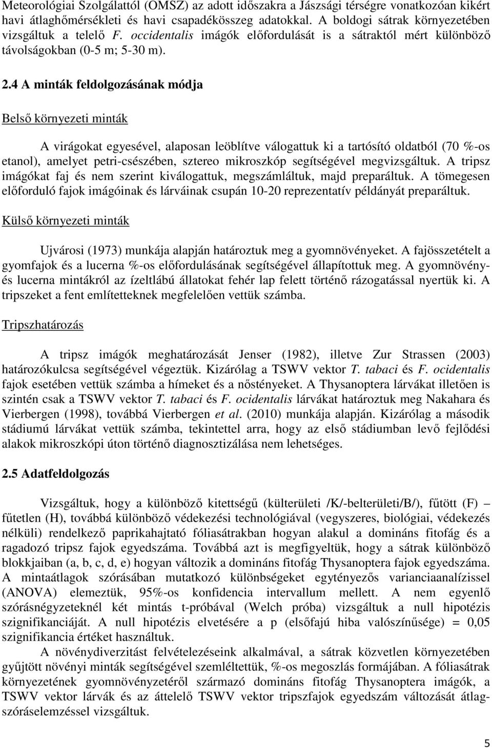 4 A minták feldolgozásának módja Belsı környezeti minták A virágokat egyesével, alaposan leöblítve válogattuk ki a tartósító oldatból (70 %-os etanol), amelyet petri-csészében, sztereo mikroszkóp