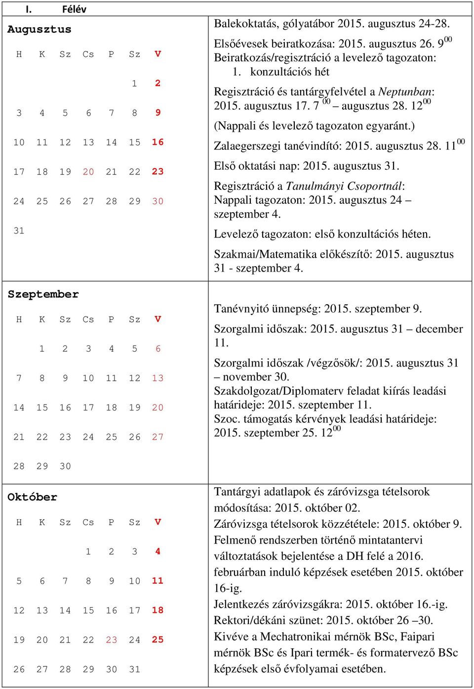 augusztus 31. Nappali tagozaton: 2015. augusztus 24 szeptember 4. Szakmai/Matematika előkészítő: 2015. augusztus 31 - szeptember 4. Tanévnyitó ünnepség: 2015. szeptember 9. Szorgalmi időszak: 2015.