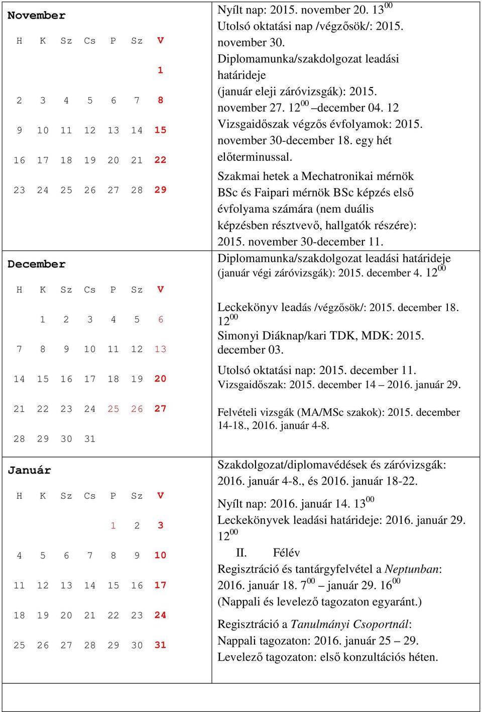 12 Vizsgaidőszak végzős évfolyamok: 2015. november 30-december 18. egy hét előterminussal.