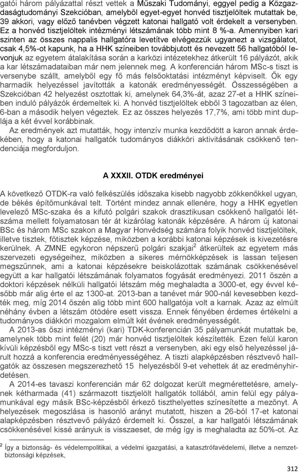 Amennyiben kari szinten az összes nappalis hallgatóra levetítve elvégezzük ugyanezt a vizsgálatot, csak 4,5%-ot kapunk, ha a HHK színeiben továbbjutott és nevezett 56 hallgatóból levonjuk az egyetem