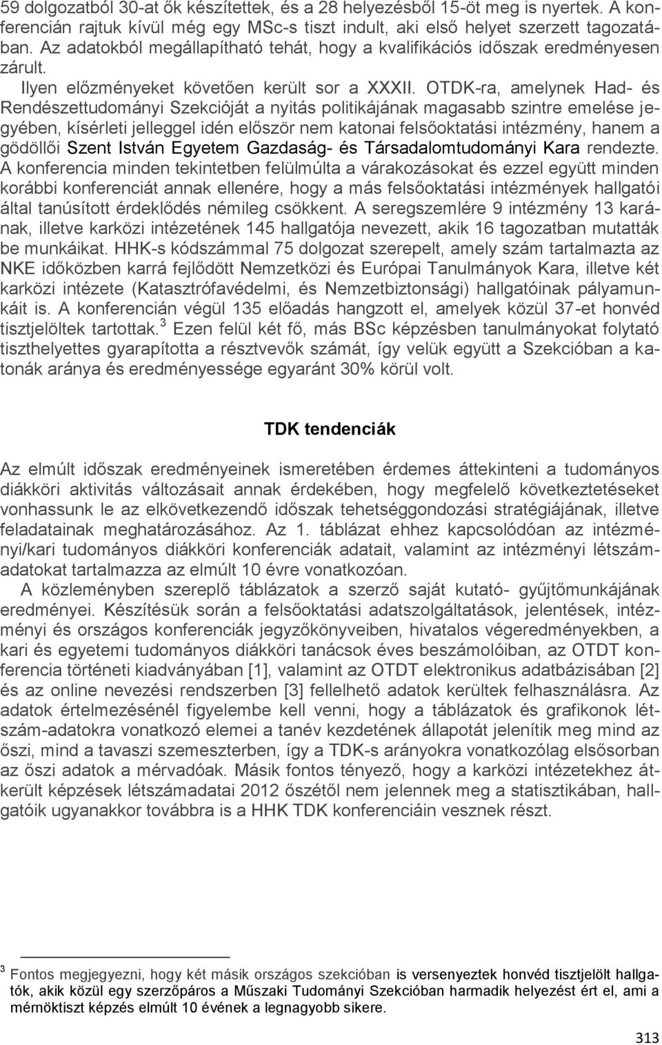 OTDK-ra, amelynek Had- és Rendészettudományi Szekcióját a nyitás politikájának magasabb szintre emelése jegyében, kísérleti jelleggel idén először nem katonai felsőoktatási intézmény, hanem a