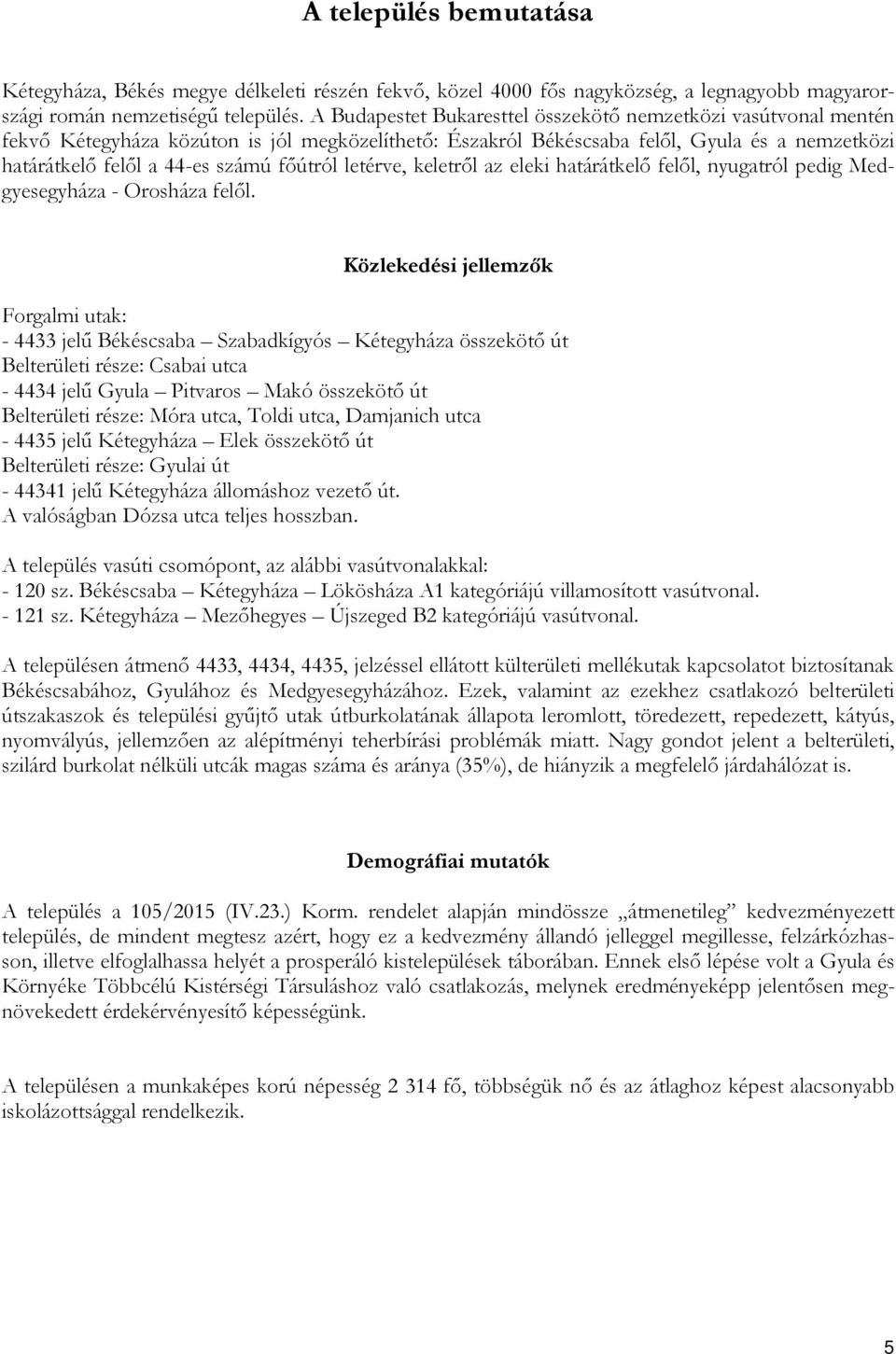 letérve, keletről az eleki határátkelő felől, nyugatról pedig Medgyesegyháza Orosháza felől.