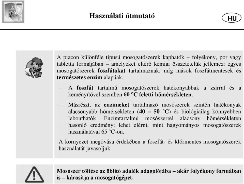 Másrészt, az enzimeket tartalmazó mosószerek szintén hatékonyak alacsonyabb hőmérsékleten (40 50 C) és biológiailag könnyebben lebonthatók.